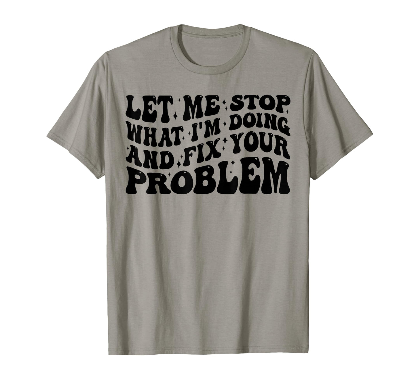 Funny Let Me Stop What I'm Doing And Fix Your Problem Groovy T-Shirt