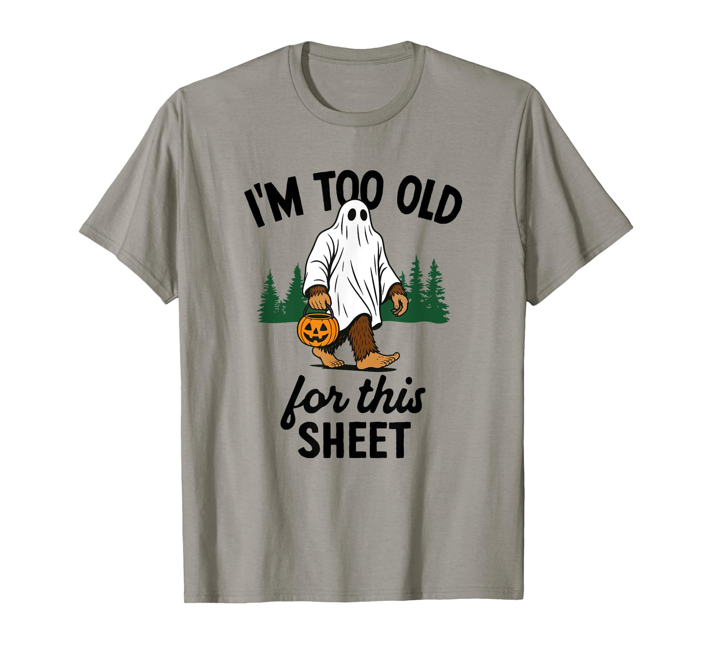 I'm Too Old For This Sheet Funny Bigfoot Halloween T-Shirt