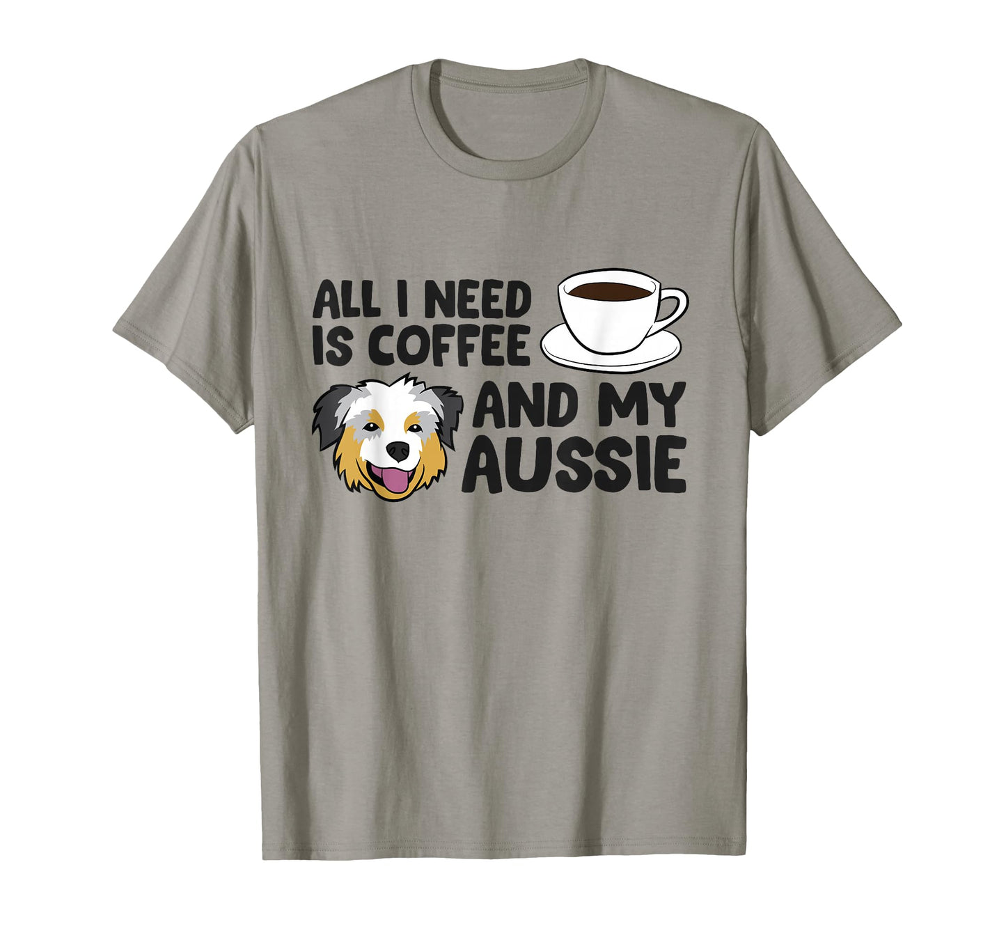 All I Need Is Coffee And My Aussie Funny Australian Shepherd T-Shirt