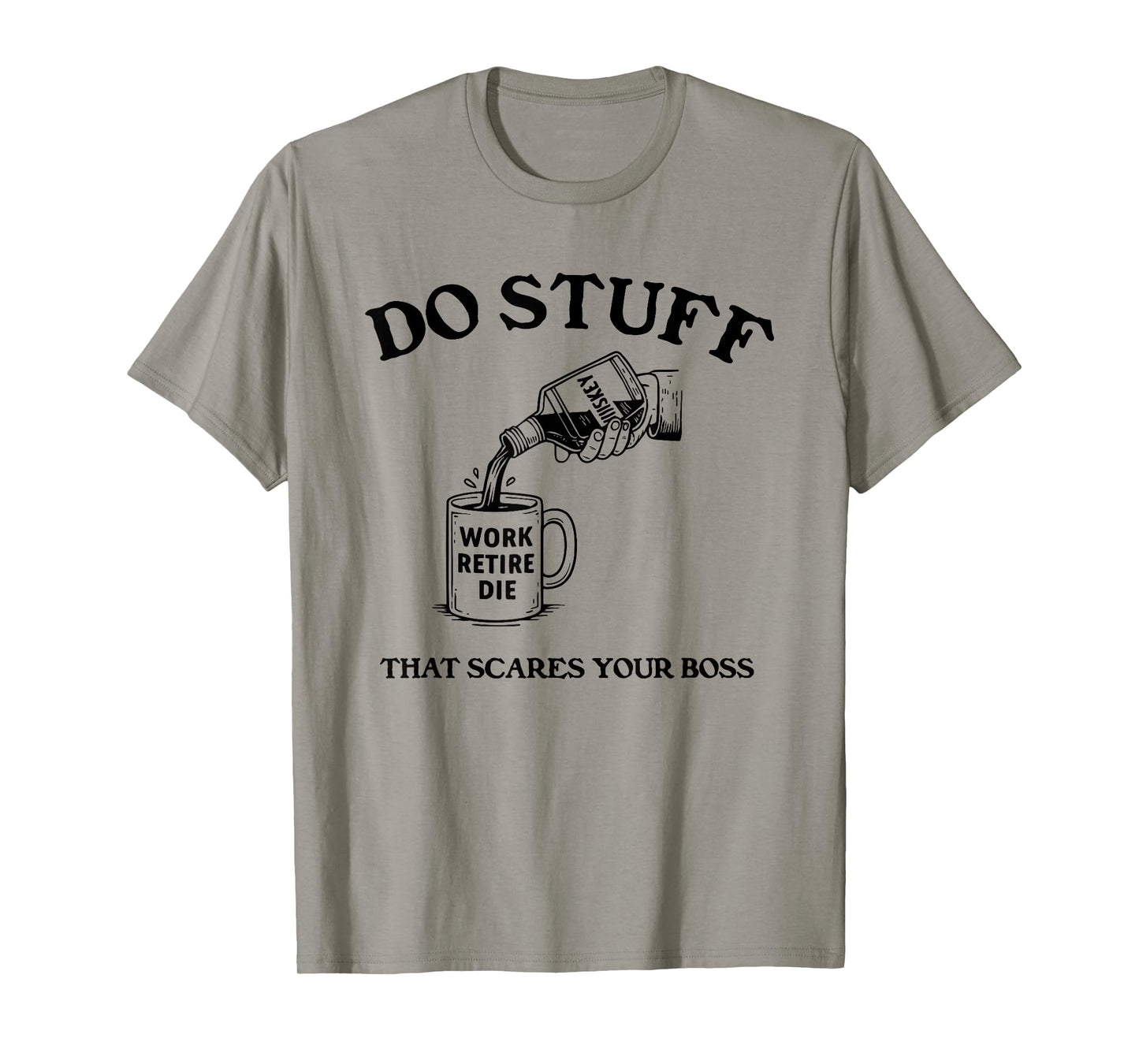 Do Stuff That Scares Your Boss Work Retire Die T-Shirt