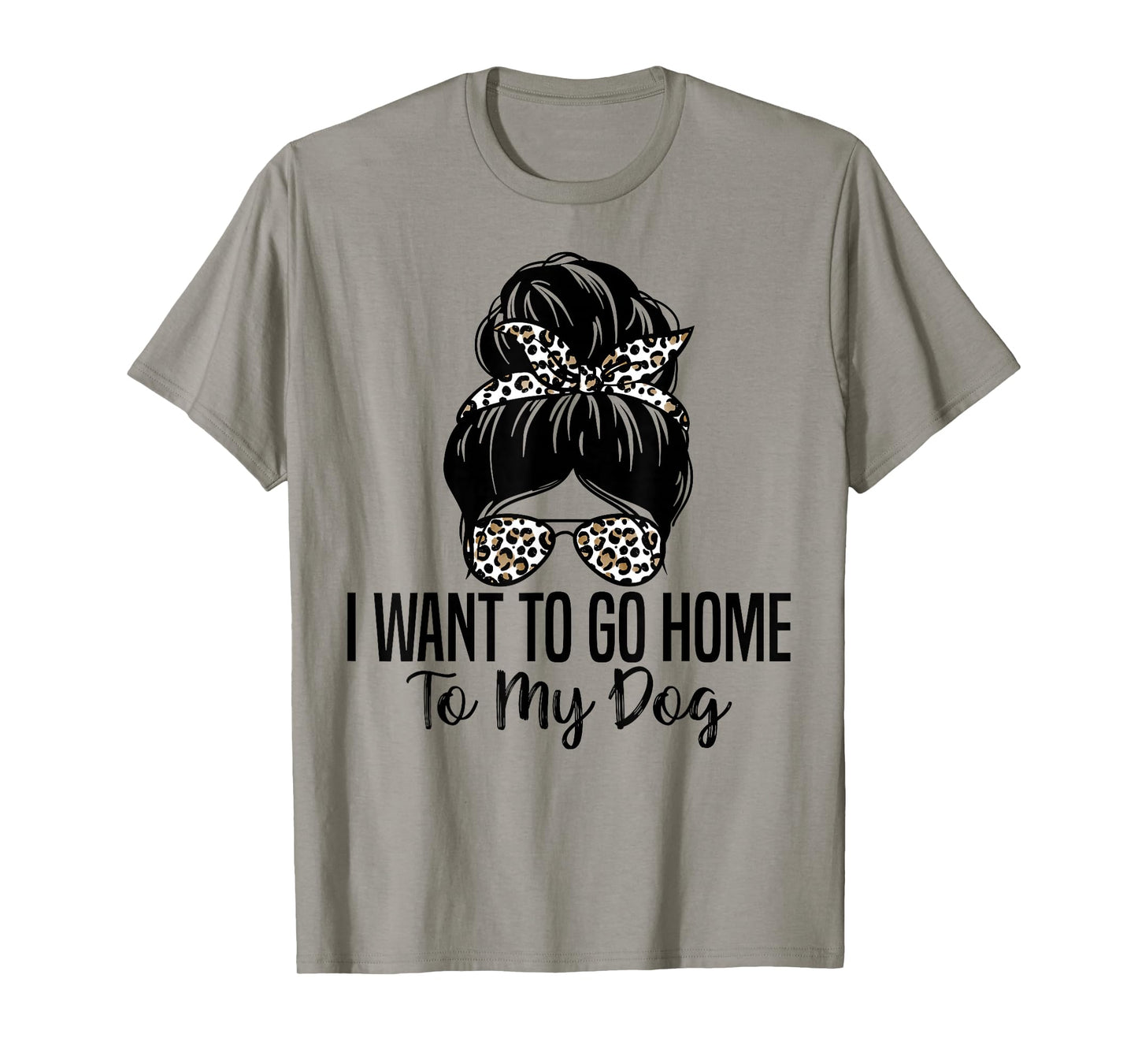 I Want to Go Home to My Dog Funny Dogs Lover Quote T-Shirt
