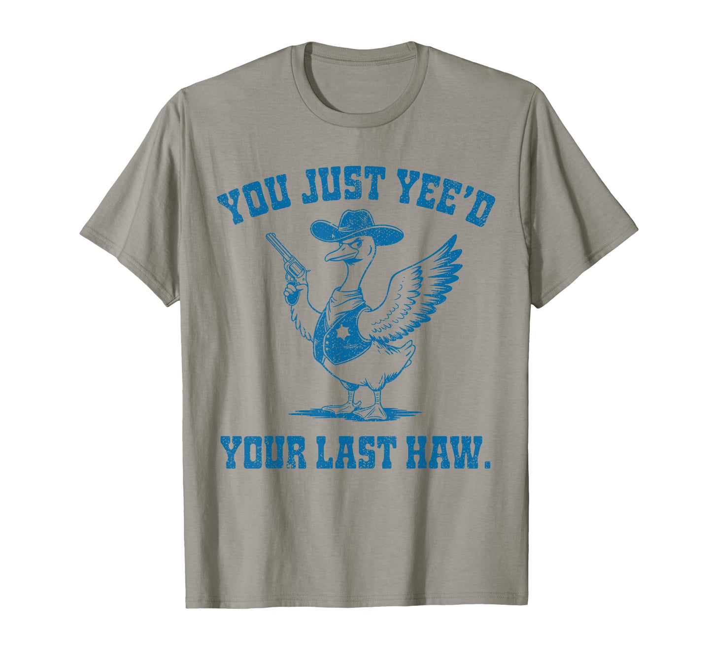 You Just Yee'd Your Last Haw, Funny Cowboy Silly Goose T-Shirt