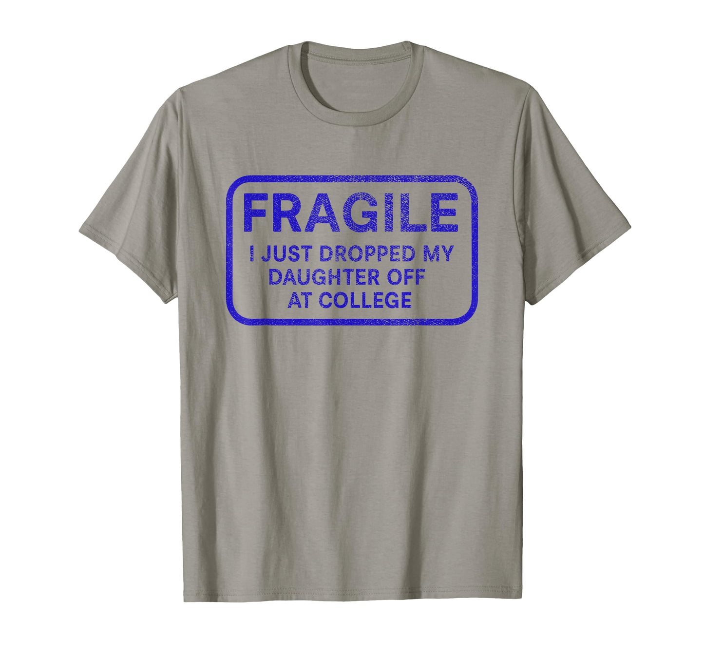 Fragile I Just Dropped My Daughter Off at College for Parent T-Shirt