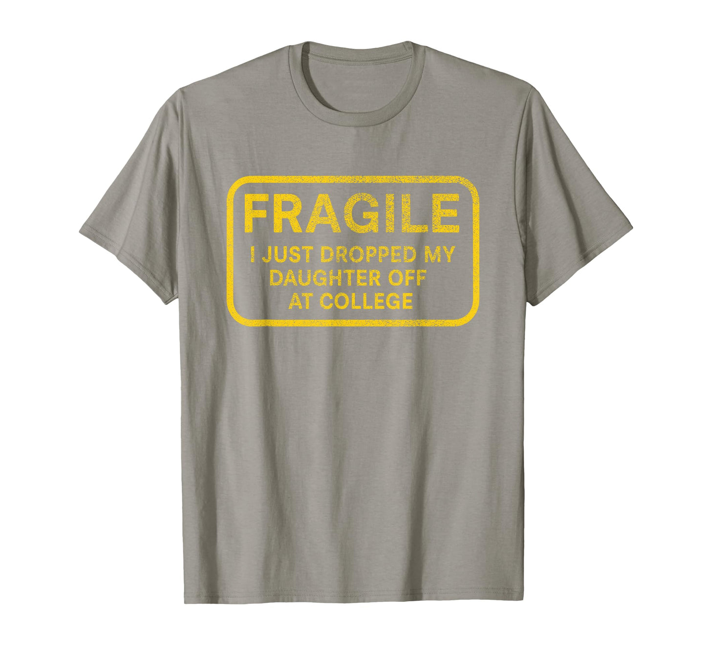 Fragile I Just Dropped My Daughter Off at College for Parent T-Shirt