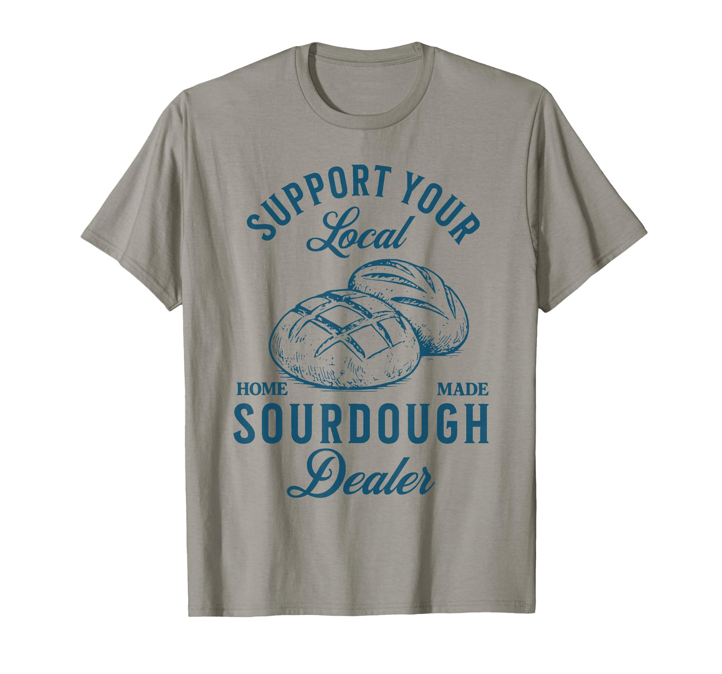 Support Your Local Sourdough Dealer Funny Bread Baking T-Shirt