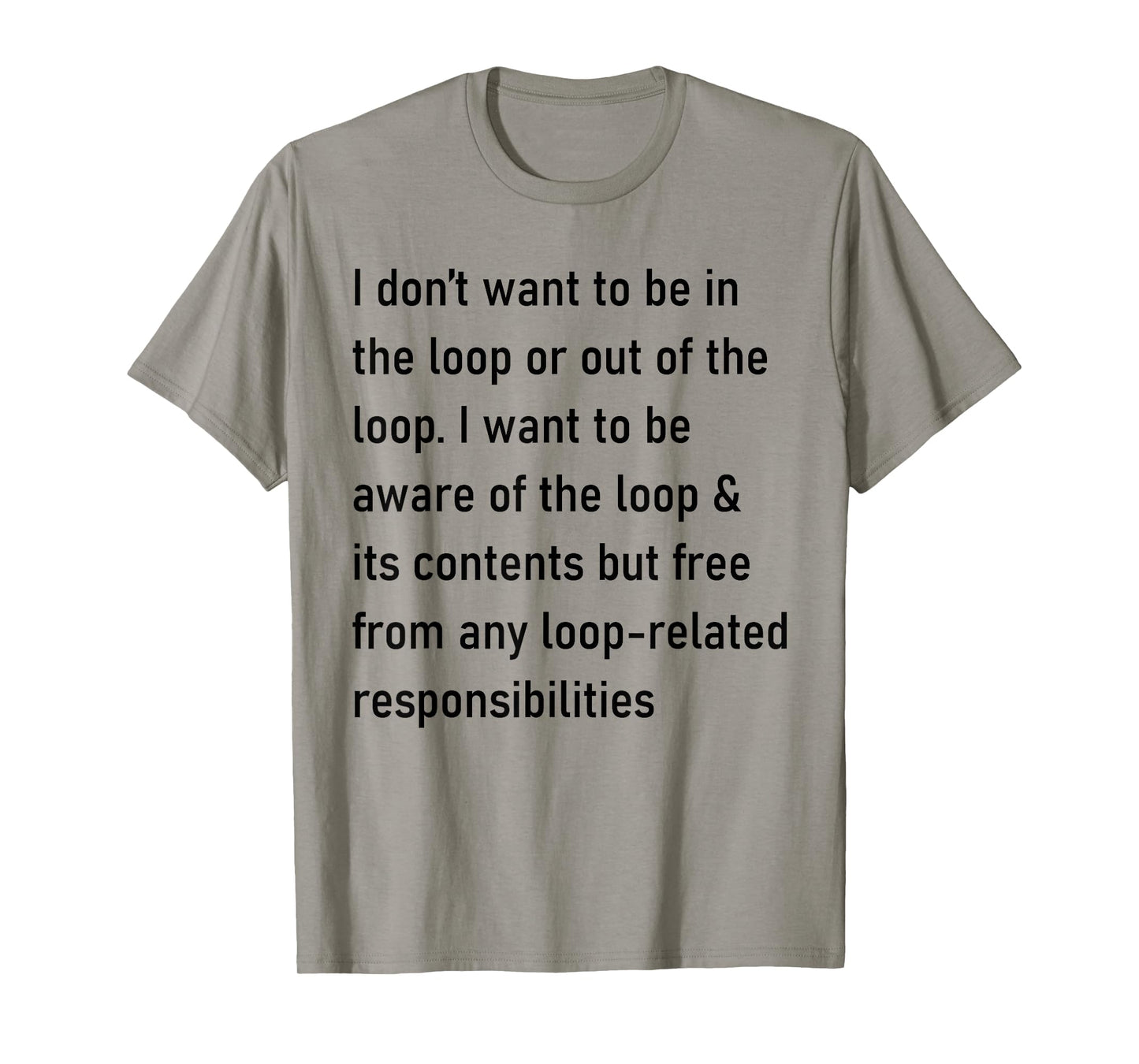 I Don't Want to Be in The Loop Or Out of The Loop T-Shirt