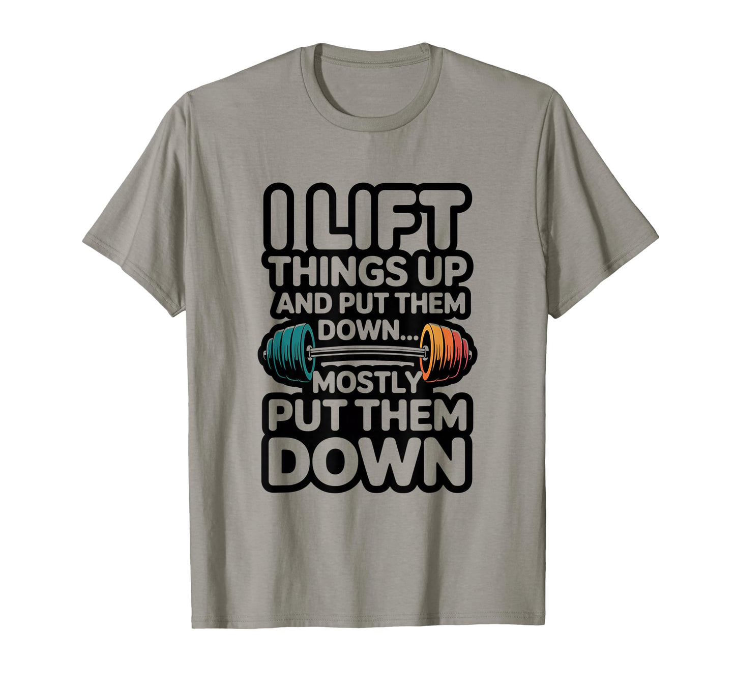 I Lift Things Up and Put Them Down Funny Gym Workout Men T-Shirt