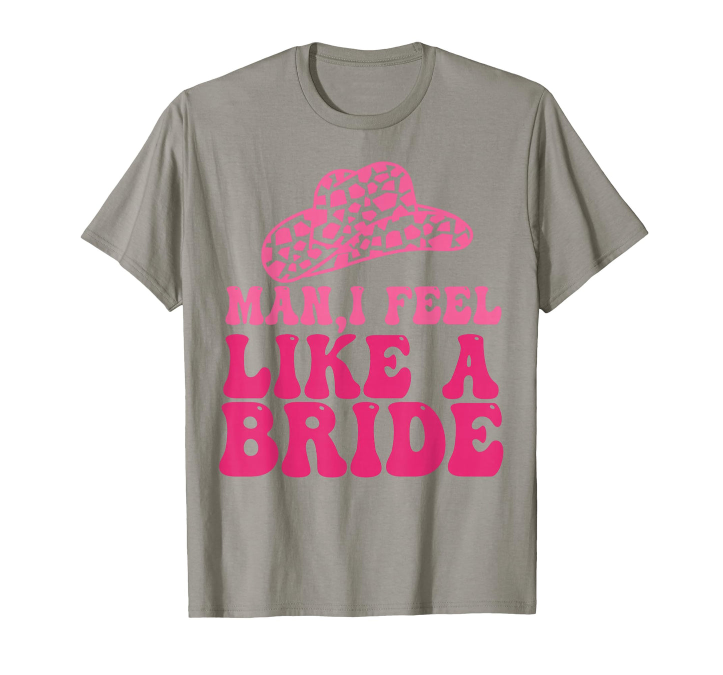 Man I Feel Like A Bride Women Cowboy Hat Western Cowgirl T-Shirt