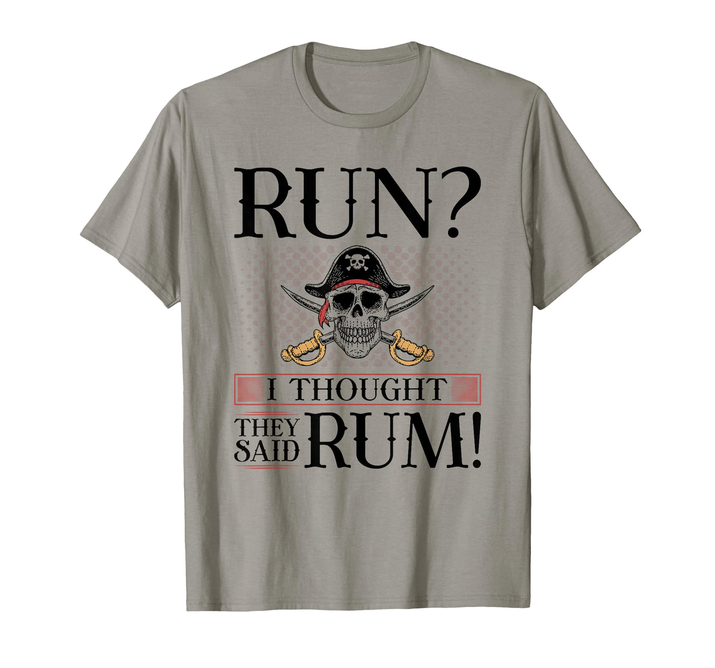 Run I Thought You Said Rum, Pirate Marathoner Funny Running T-Shirt