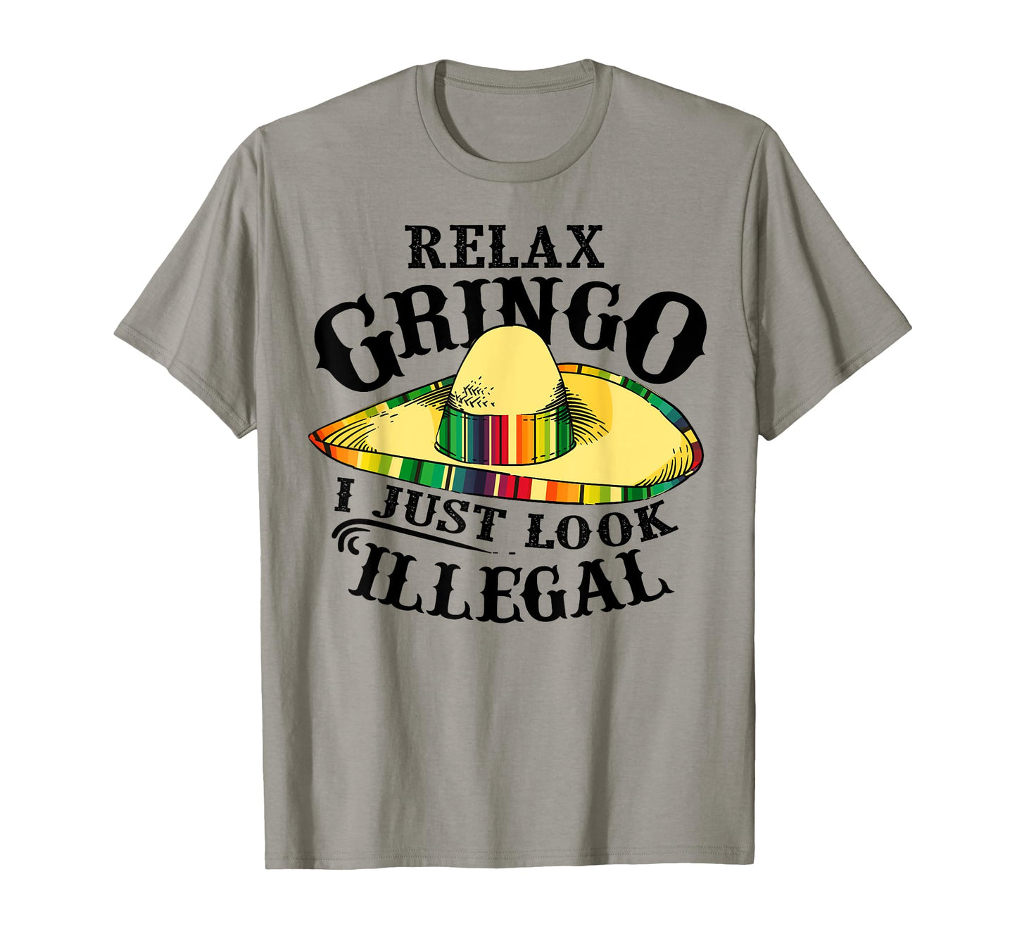 Relax Gringo I Just Look Illegal | Gabacho Outsider Tee Gift T-Shirt