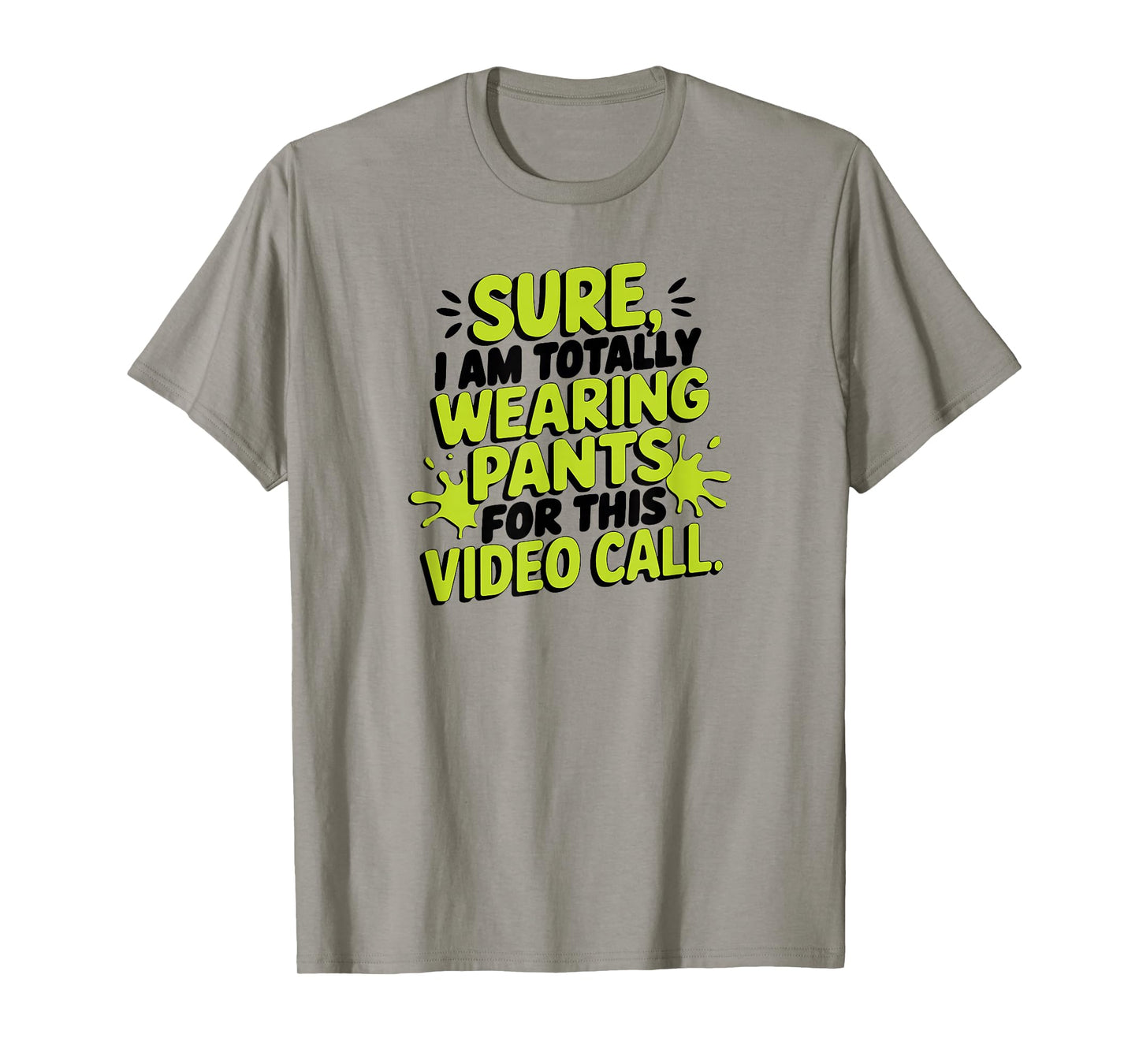 Sure I'm Totally Wearing Pants for This Video Call Online T-Shirt