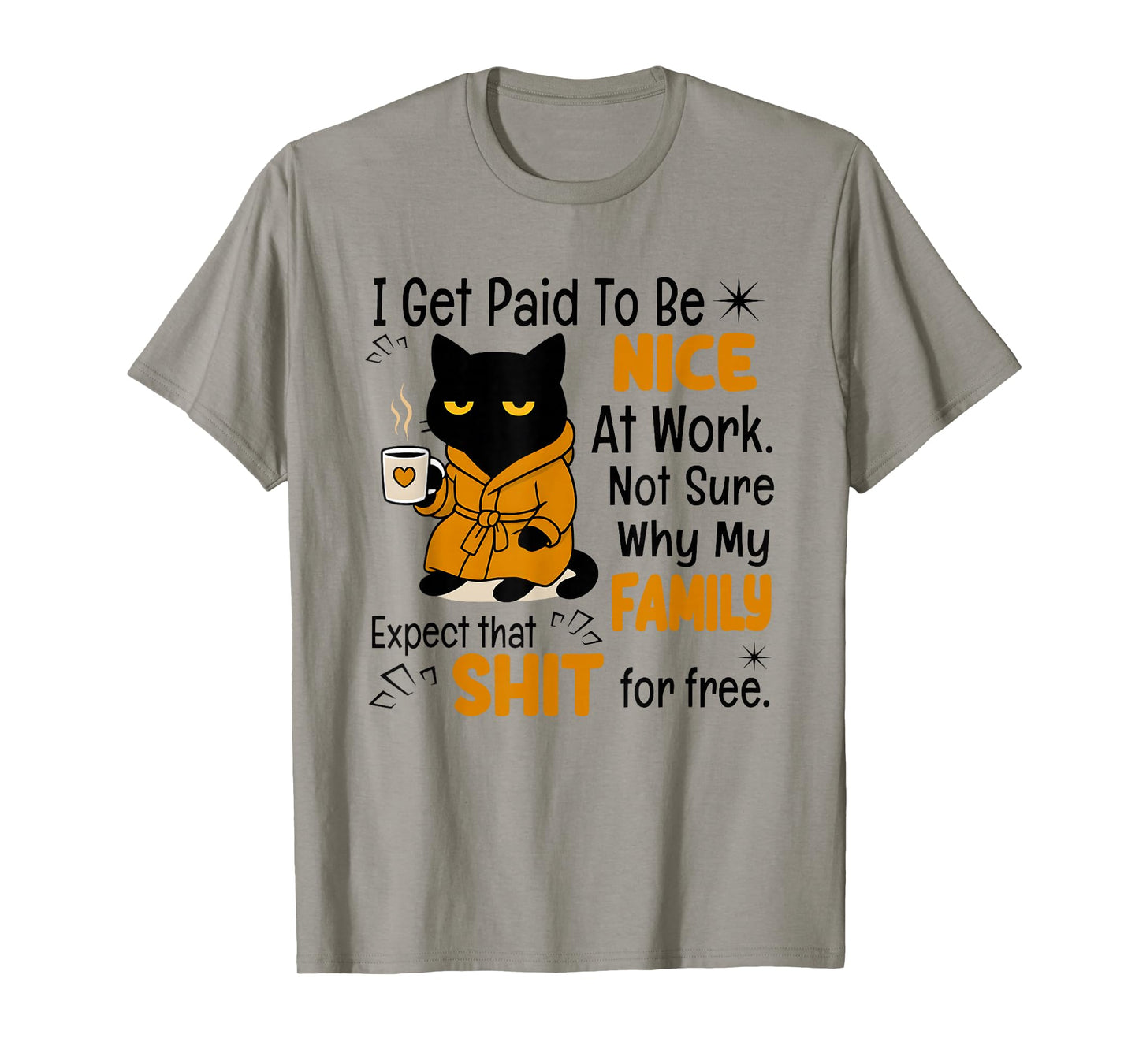 Cat I Get Paid to Be Nice at Work Not Sure Why My Family T-Shirt