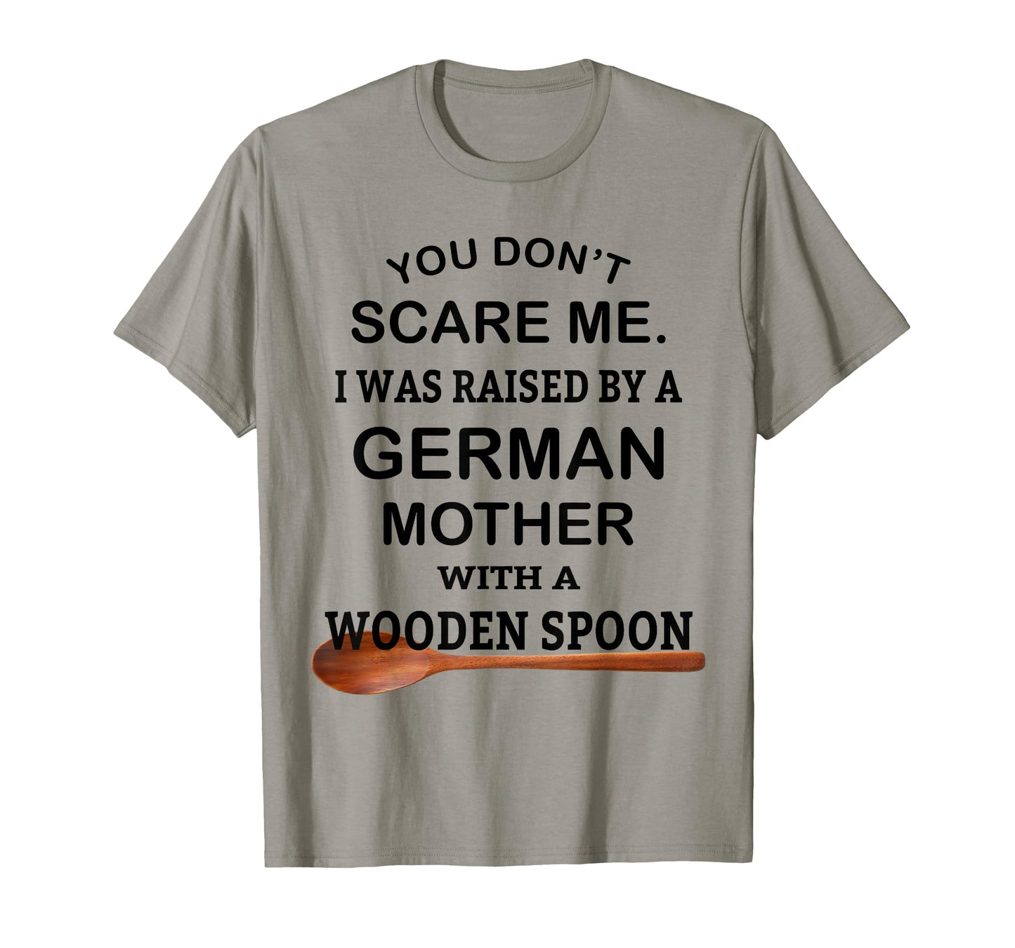 You Don't Scare Me I Was Raised By A German Mother Spoon T-Shirt
