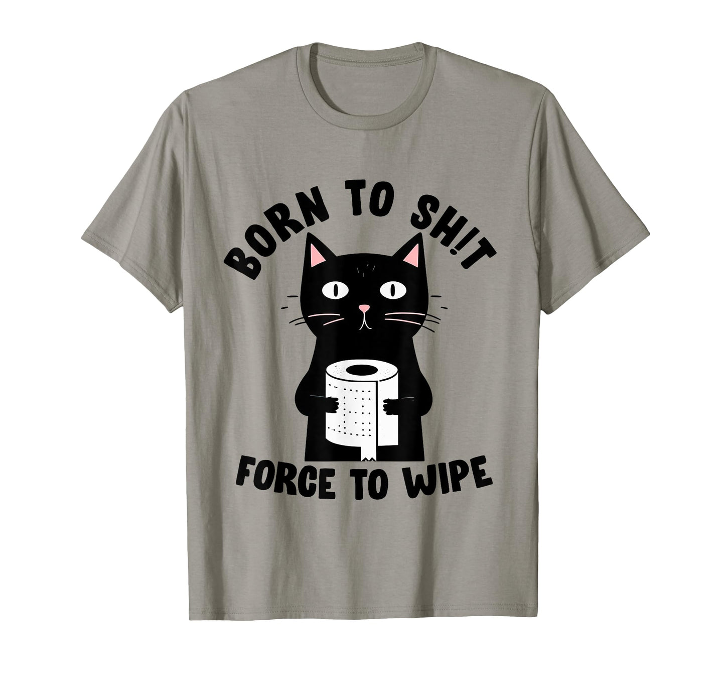 Born To Sht Forced To Wipe Meme Funny Humor Tee T-Shirt