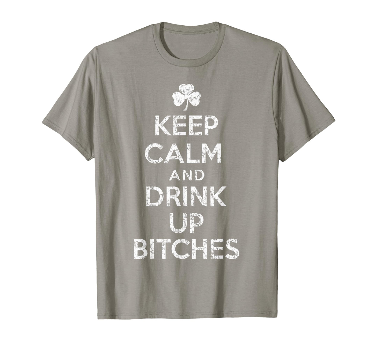 Keep Calm And Drink Up Bitches T-Shirt St Patricks Day Humor