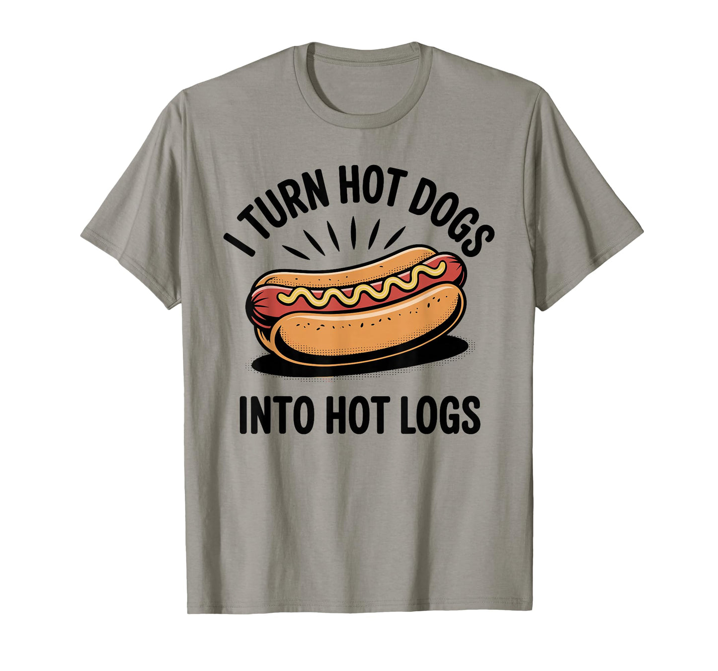 I Turn Hot Dogs Into Hot Logs Funny Hotdog Lover T-Shirt