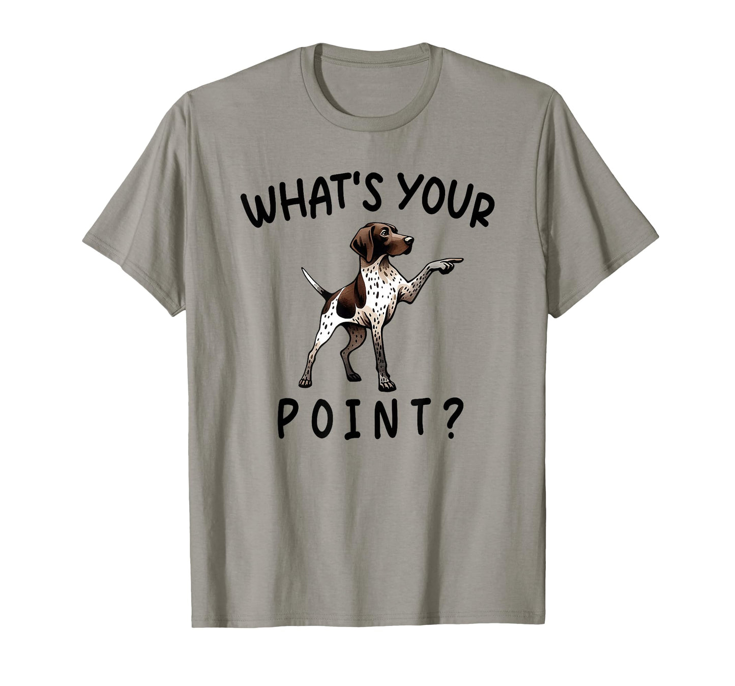 what's your point funny german shorthaired pointer T-Shirt
