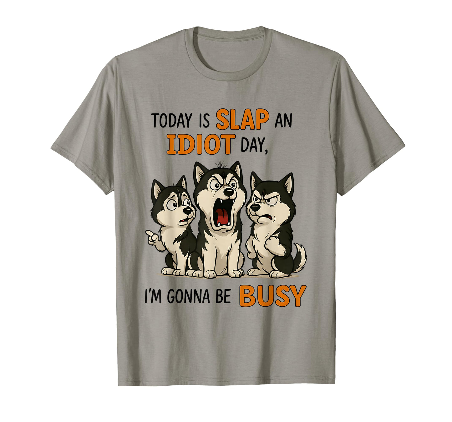 Husky Today is Slap an Idiot Day I'm Gonna Be Busy T-Shirt