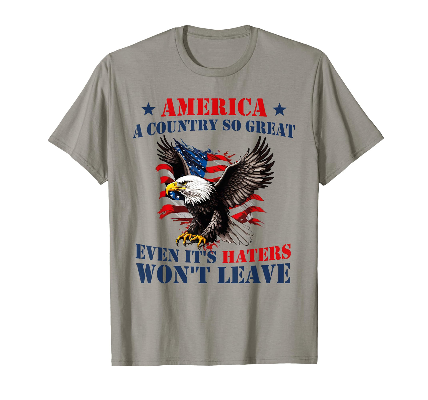 America A Country So Great Even Its Haters Won't Leave Humor T-Shirt