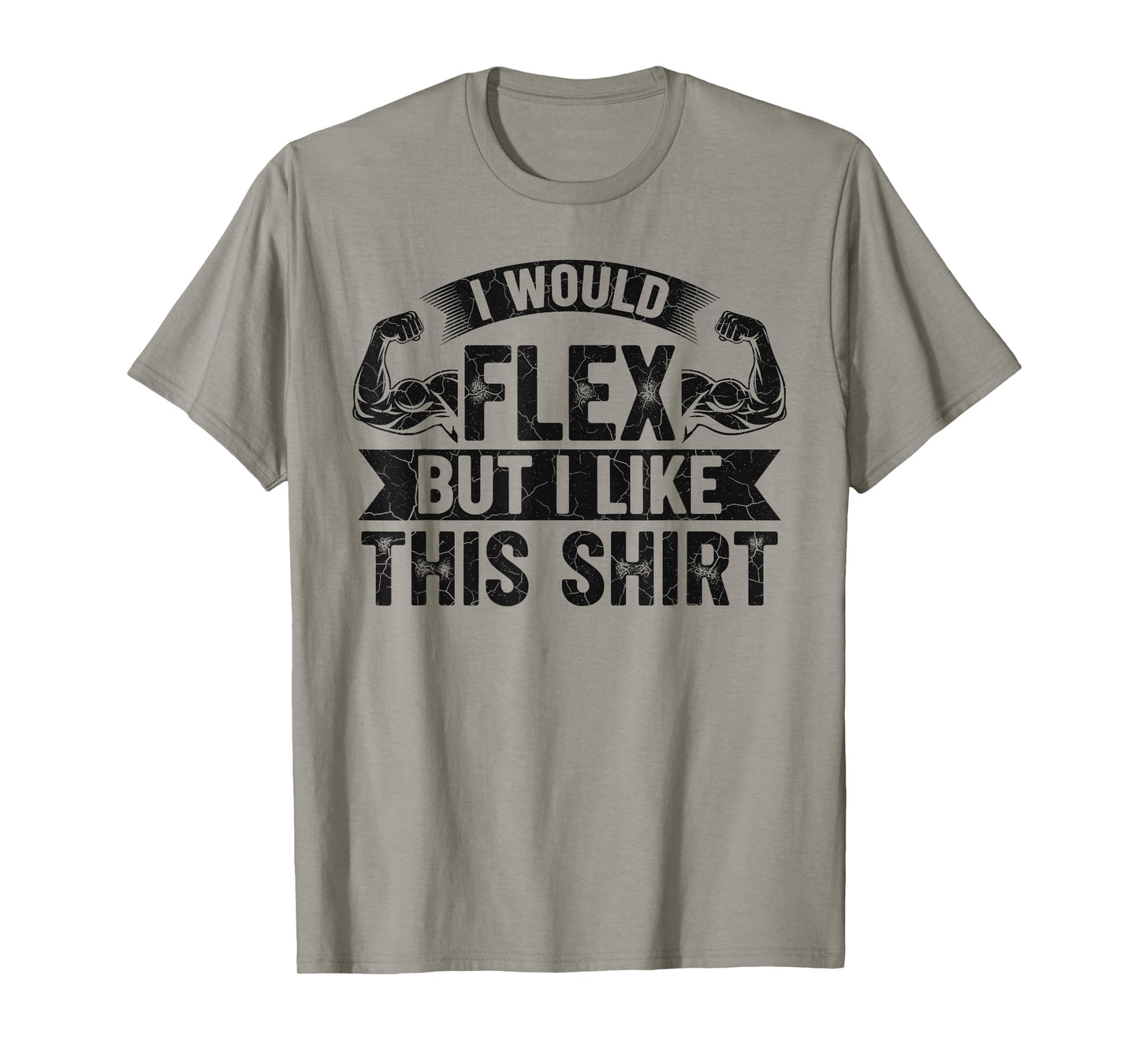 I Would Flex But I Like This Shirt Funny Gym Fitness Workout T-Shirt