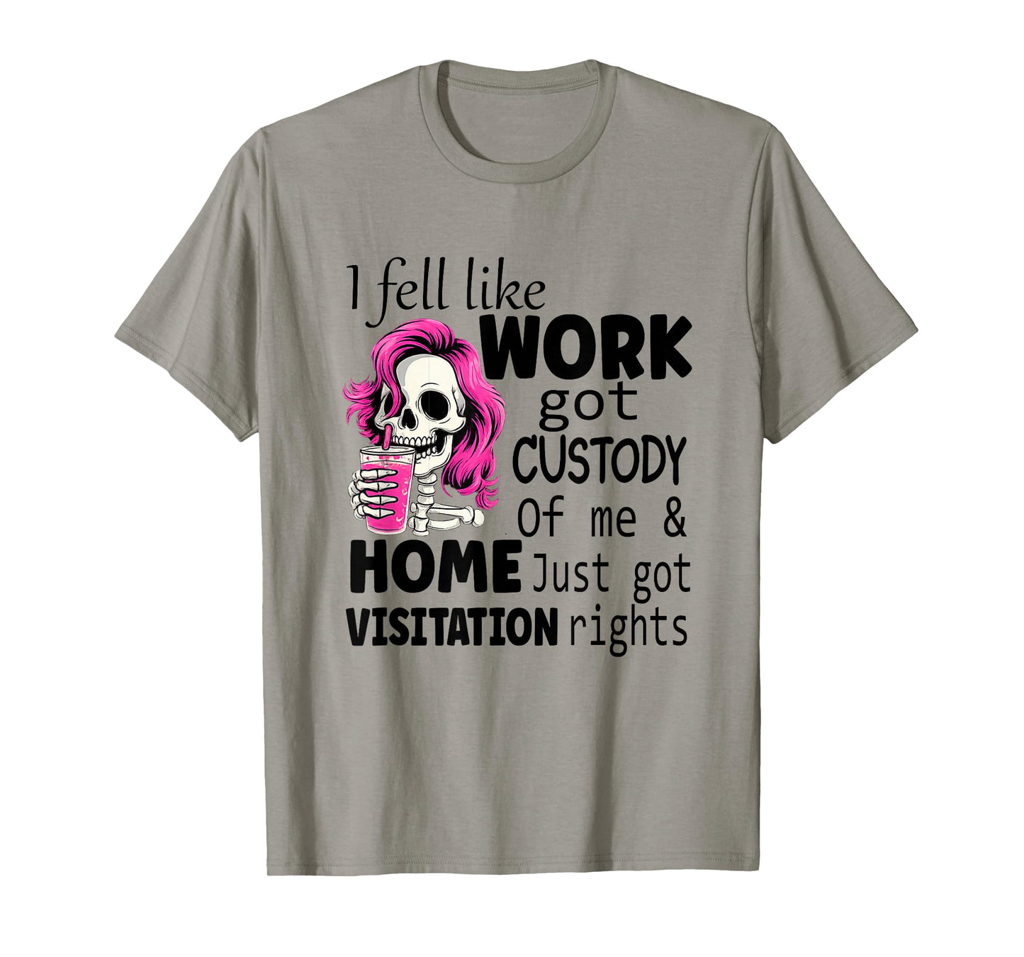 I Feel Like Work Got Custody of Me and Home T-Shirt