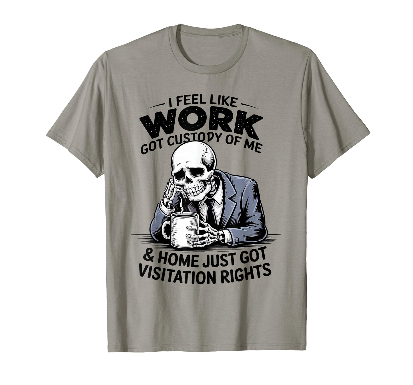 I Feel Like Work Got Custody of Me Funny Sarcastic Saying T-Shirt
