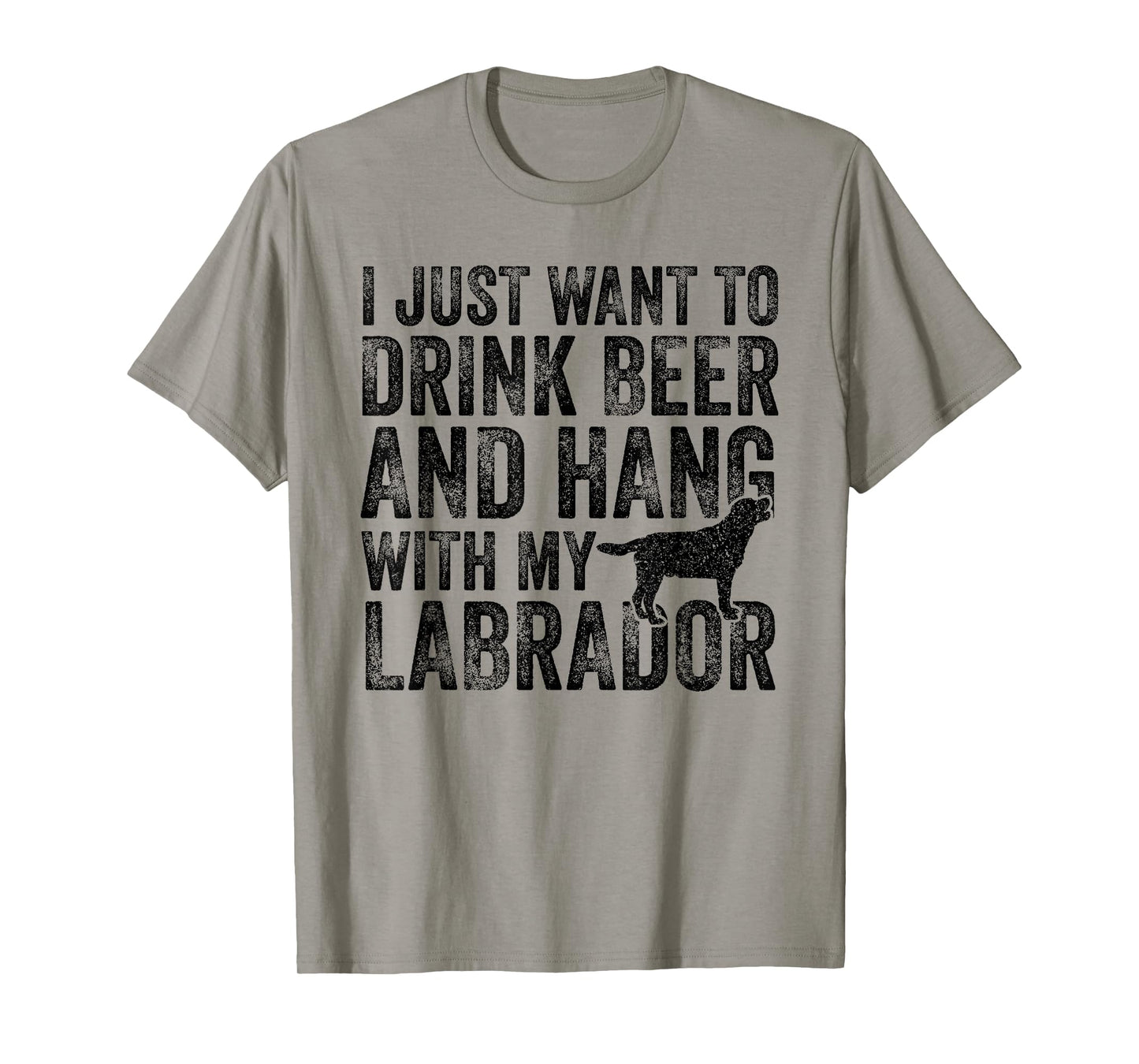 I Just Want To Drink Beer And Hang With My Labrador Dog Dad Men Women T-Shirt