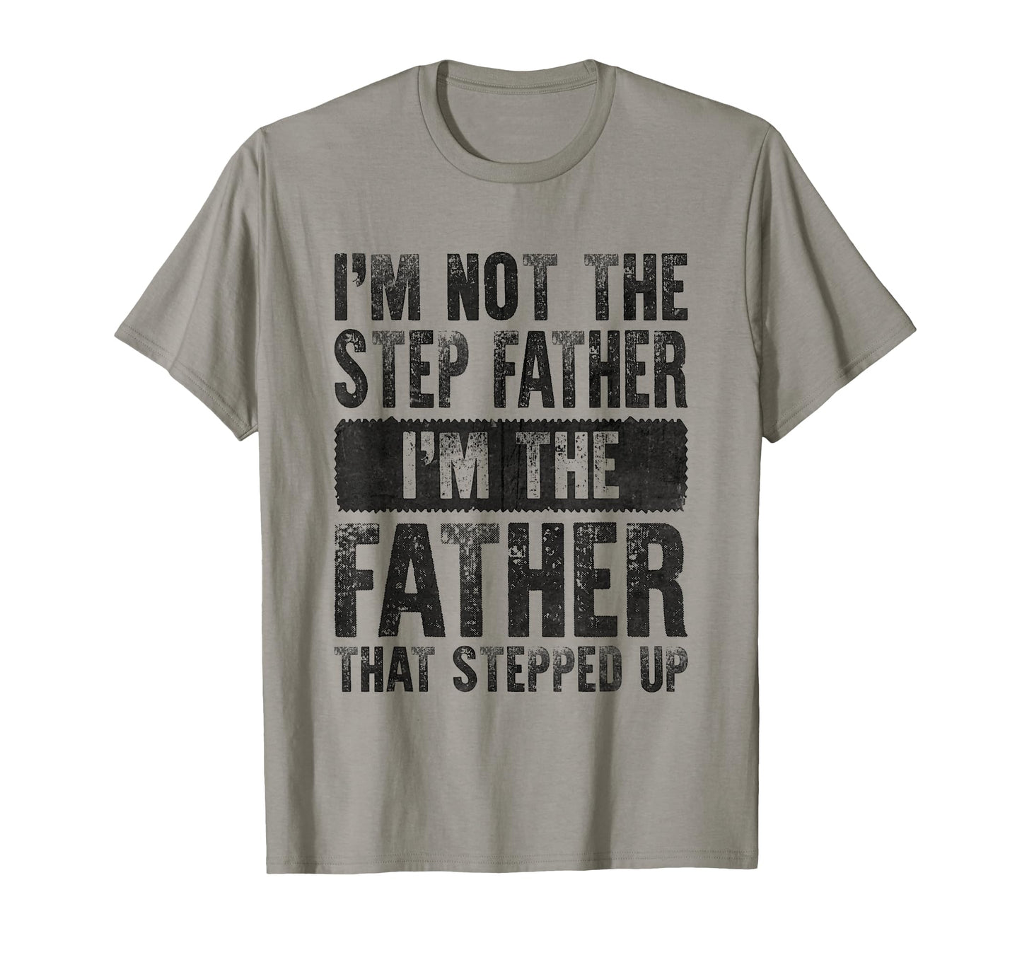 I'm Not The Step Father I'm The Father That Stepped Up Funny T-Shirt