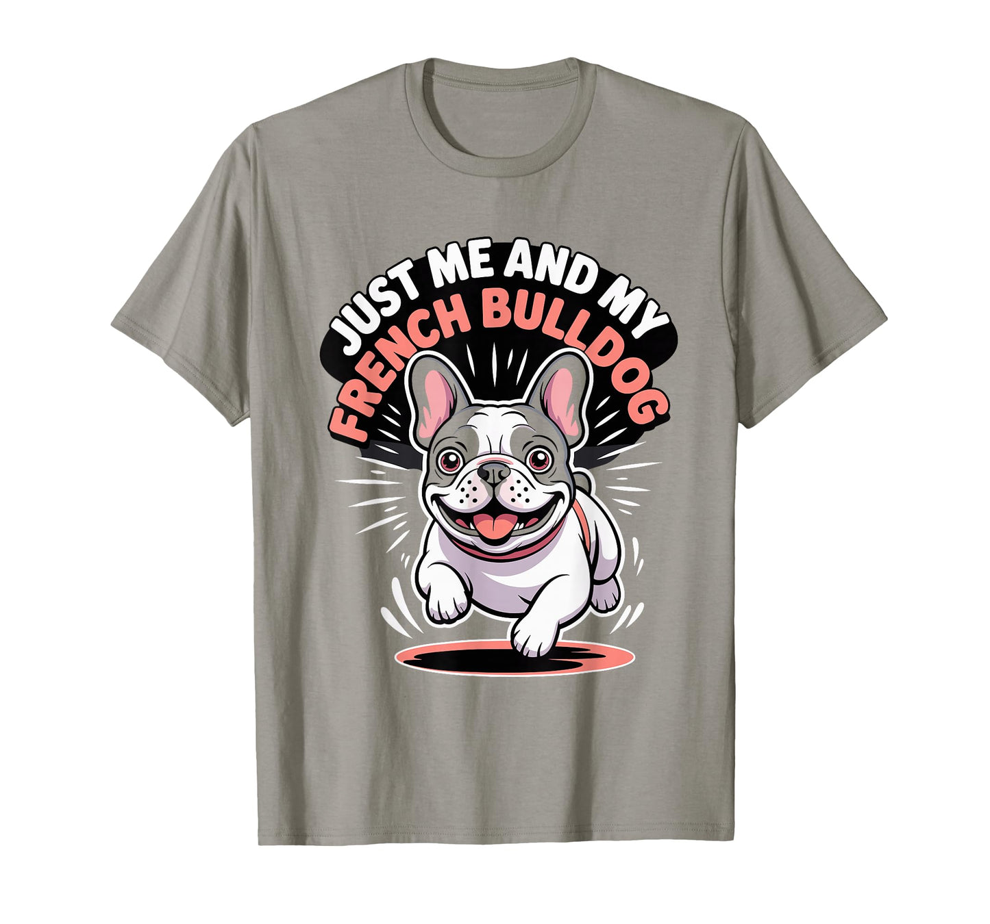 Just Me and My French Bulldog Small Dog Lover Pet Frenchie T-Shirt