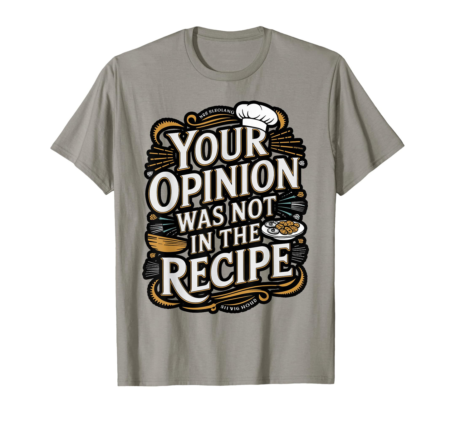 Your Opinion was Not in The Recipe Funny Chef Quote T-Shirt