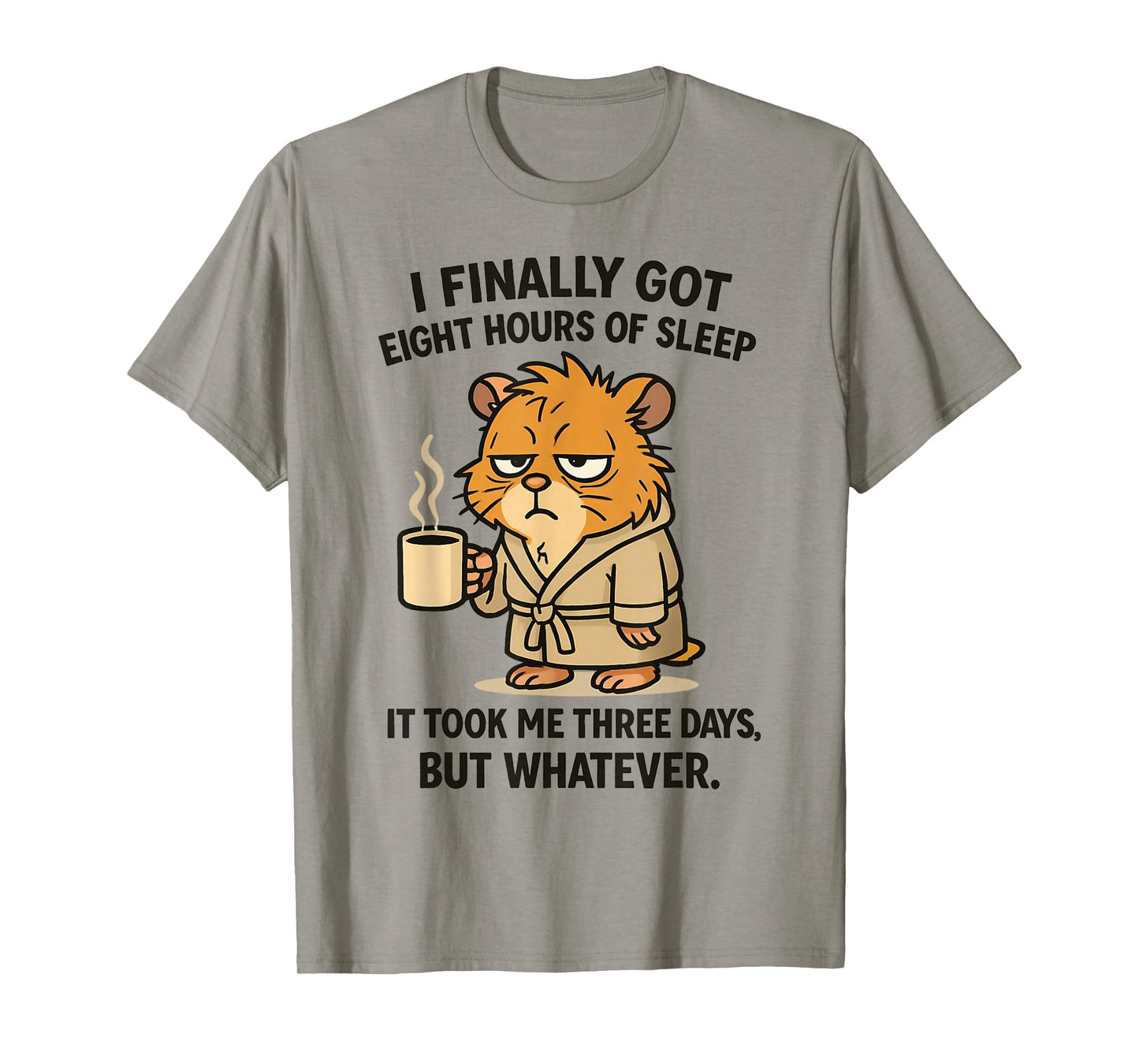 Finally Got Eight Hours of Sleep It Took Me Three Days Funny T-Shirt