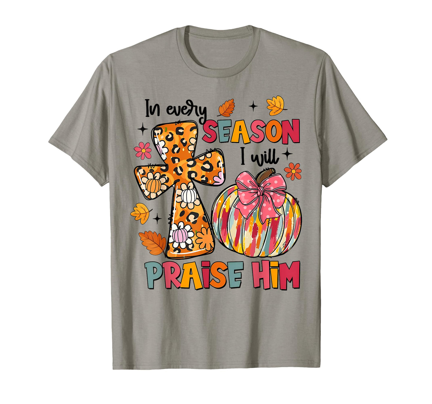 I Will Praise Him in Every Season Pumpkin Autumn Fall Leaves T-Shirt