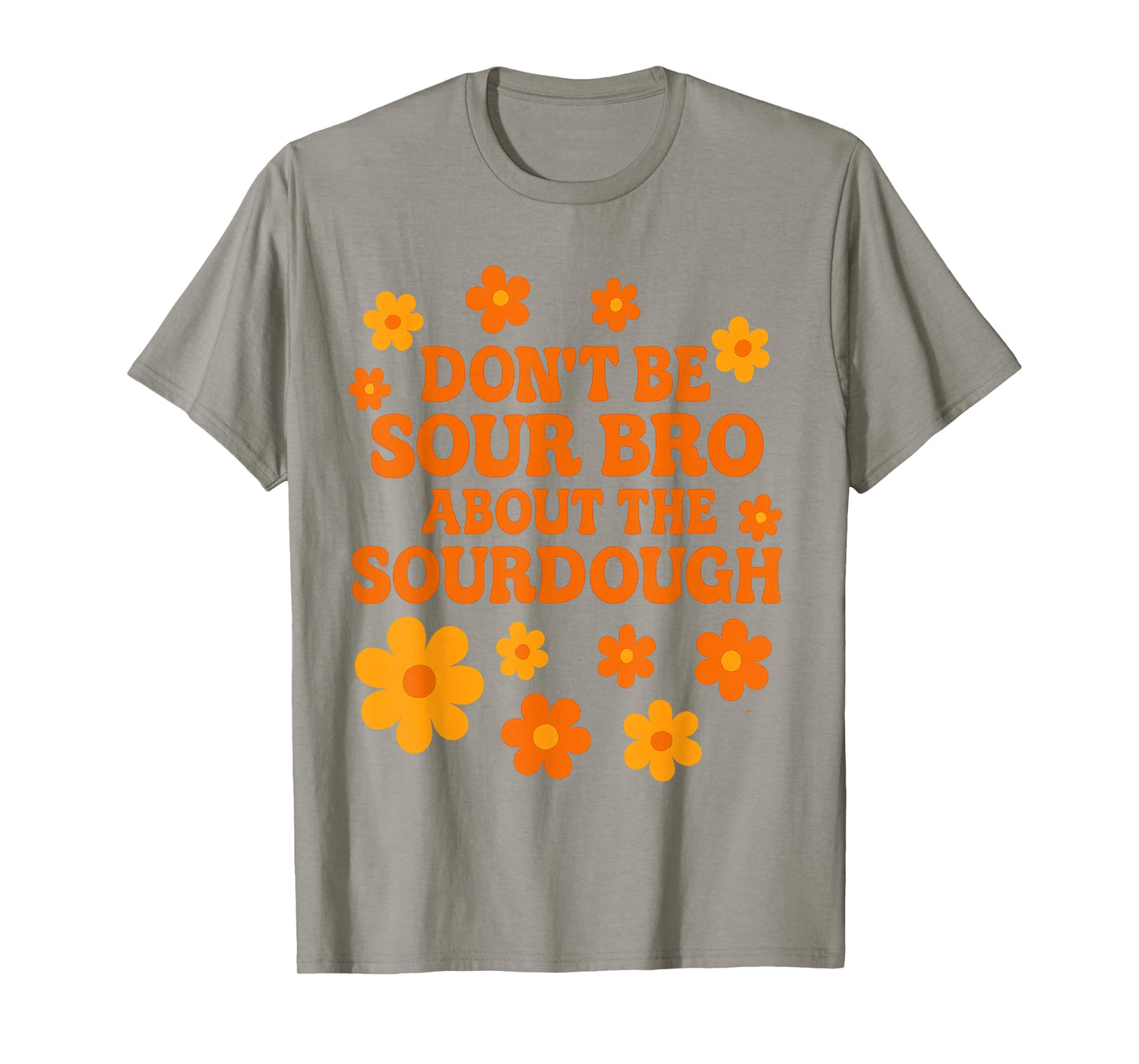 Sourdough Bread Pun Don’t Be Sour Bro Baking Quote T-Shirt