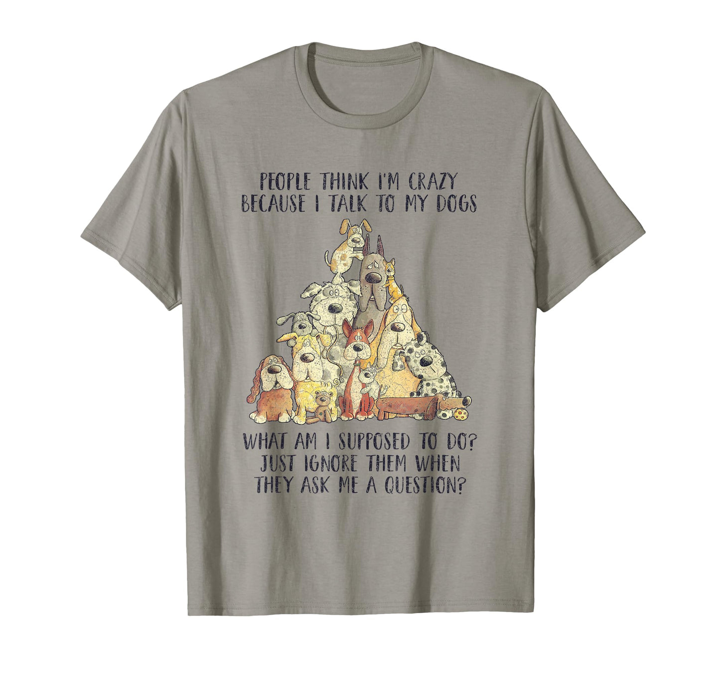 People Think I'm Crazy Because I Talk To My Dogs T-Shirt