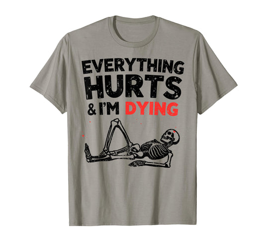 Everything Hurts & Im Dying Funny Gym Skeleton Humorous T-Shirt