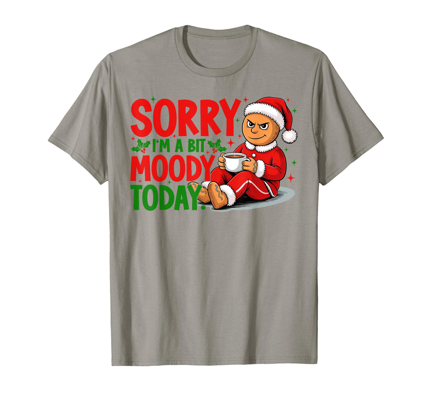 Sorry I'm A Bit Moody Today Funny Xmas Gingerbread Coffee T-Shirt
