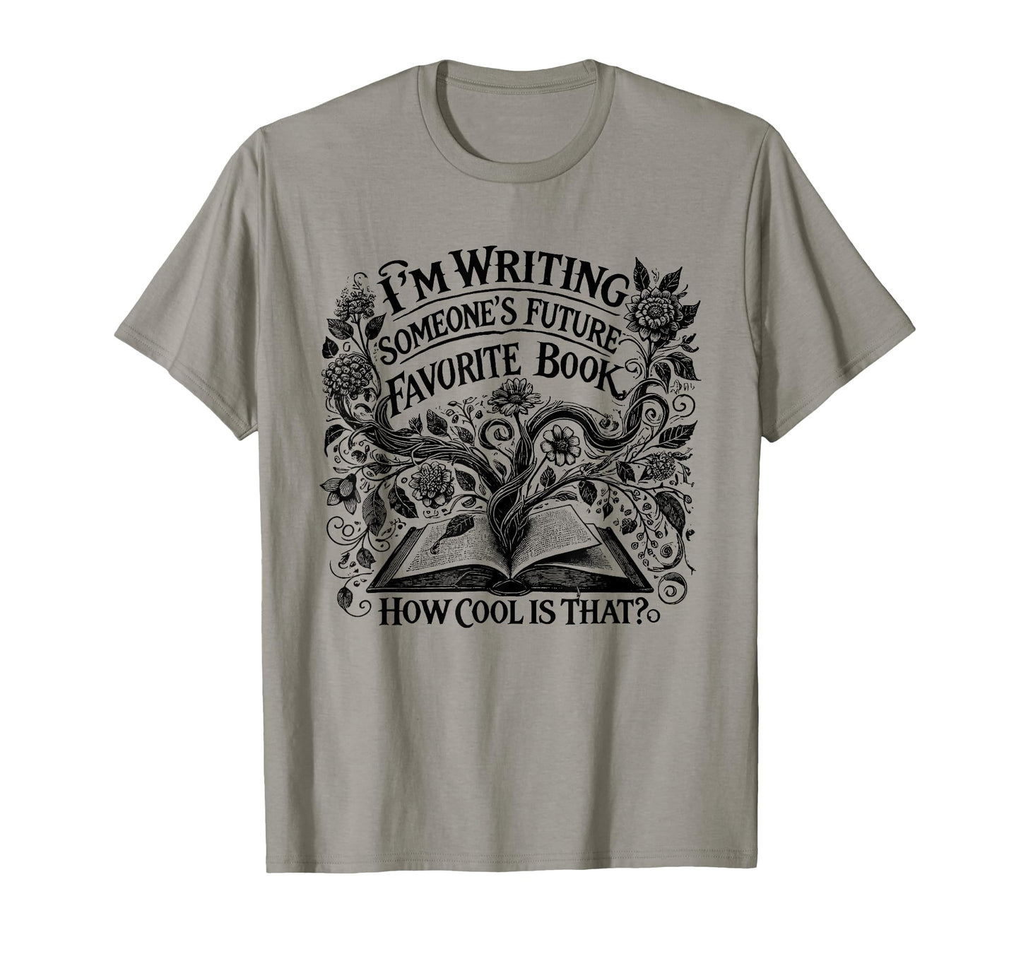 I'm Writing Someone’s Future Favorite Book How Cool Is That T-Shirt