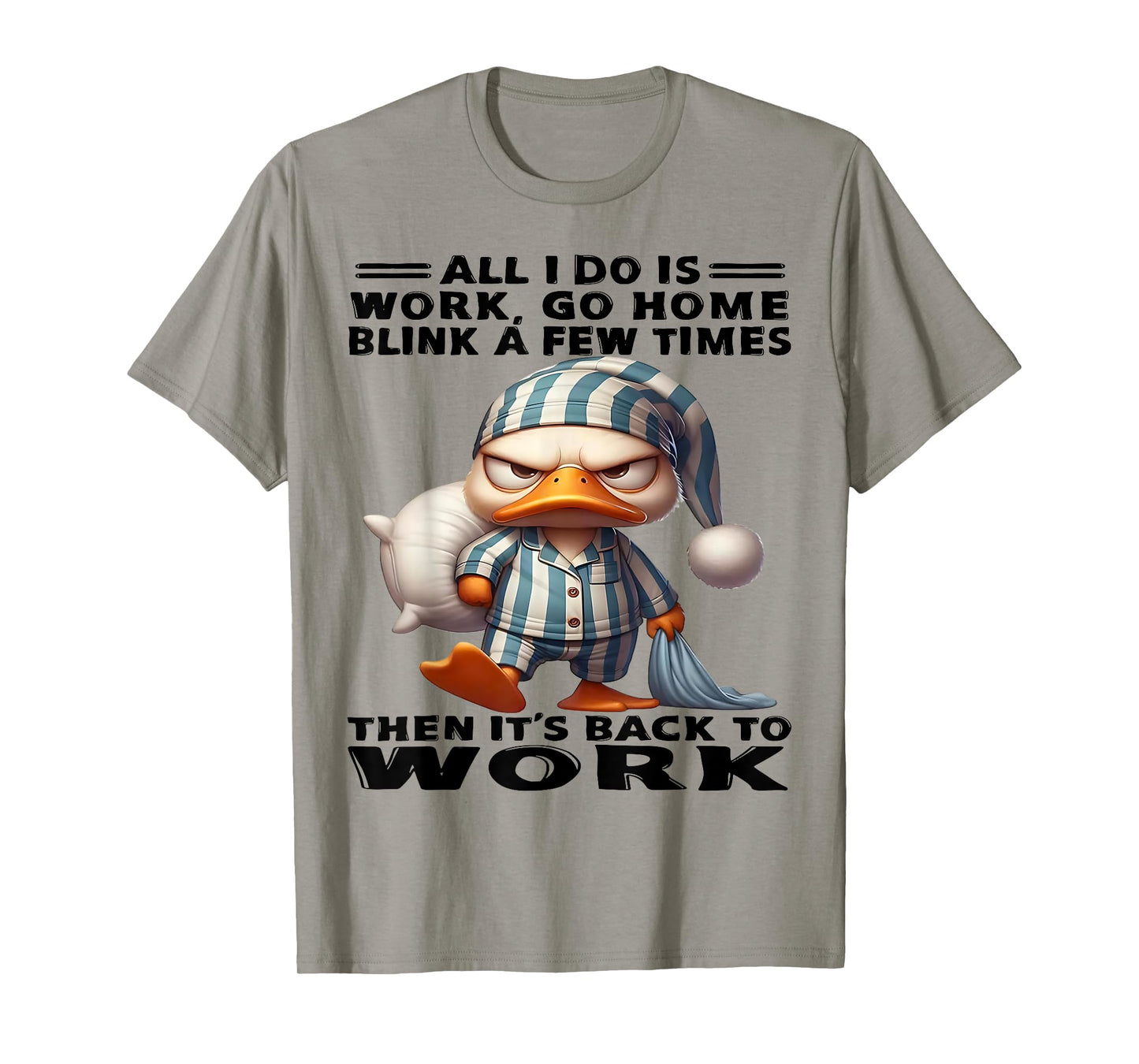Duck All I Do Is Work Go Home Blink A Few Times T-Shirt