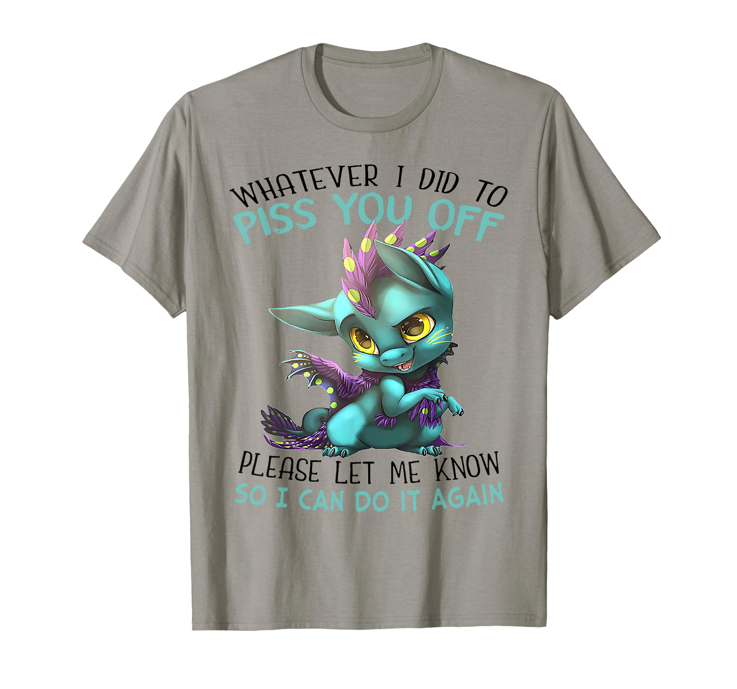 Whatever I Did To Piss You Off Please Let Me Know So I Can T-Shirt