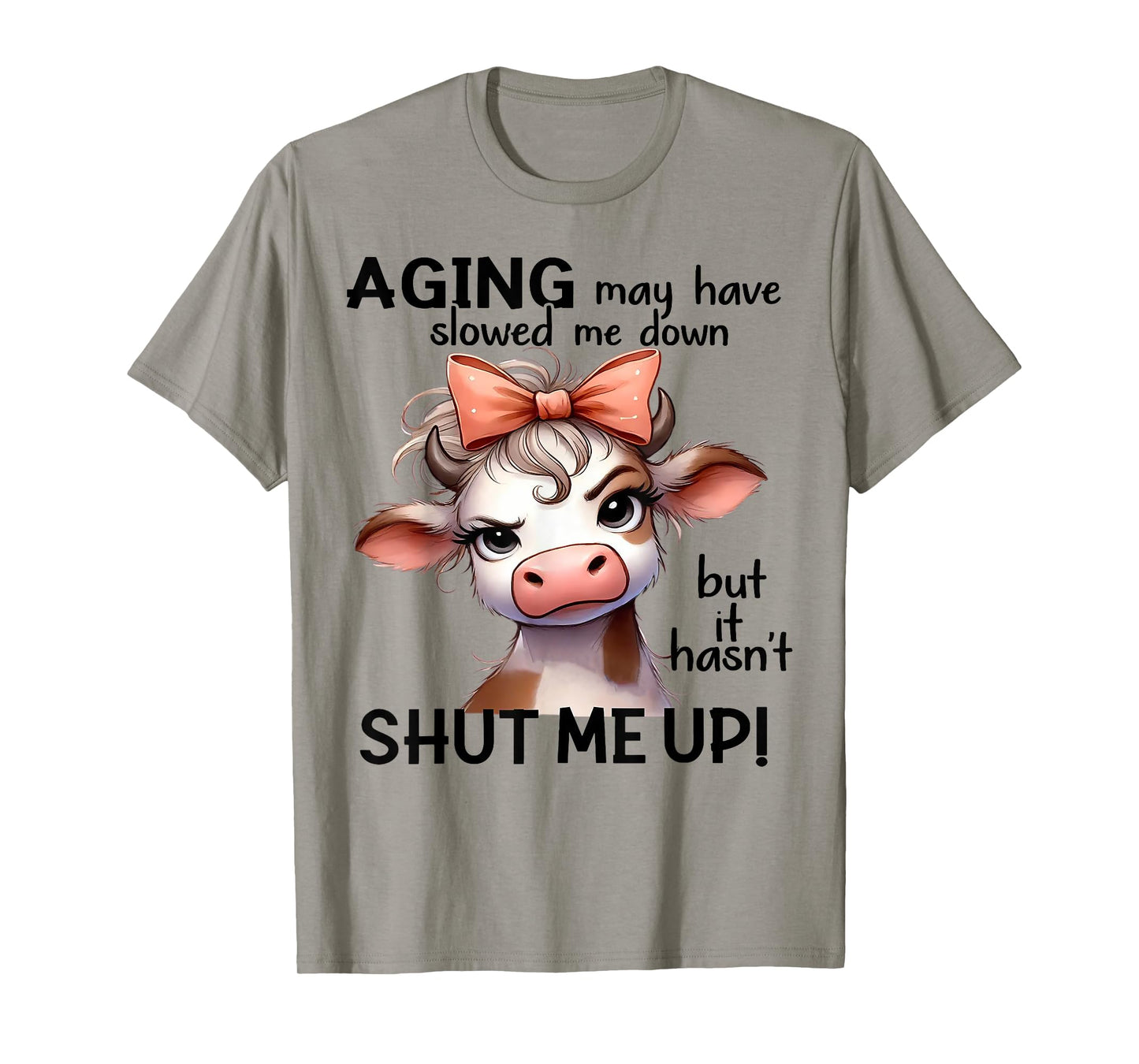 Cow Aging May Have Slowed Me Down But It Hasn't Shut Me Up T-Shirt