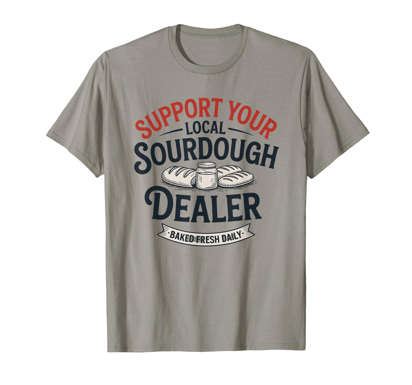 Support Your Local Sourdough Dealer Bread T-Shirt