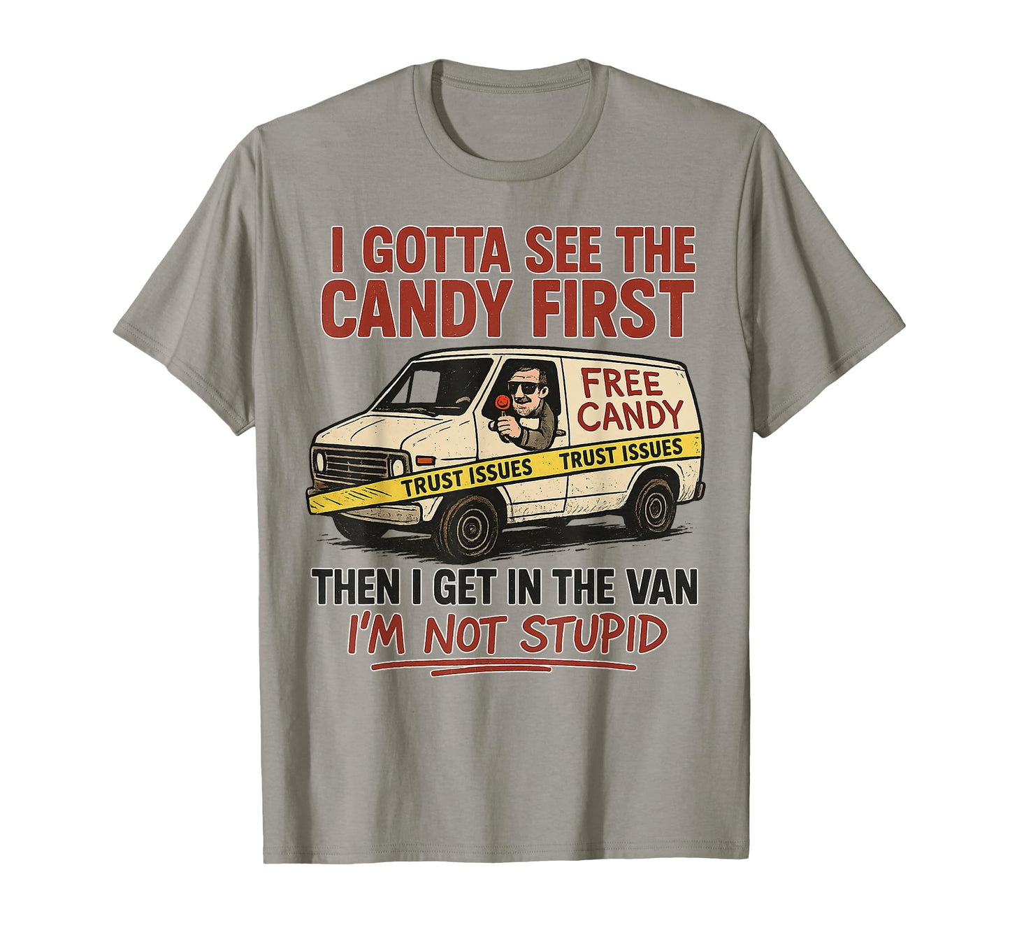 I Gotta See The Candy First, I'm Not Stupid, Funny Adult T-Shirt