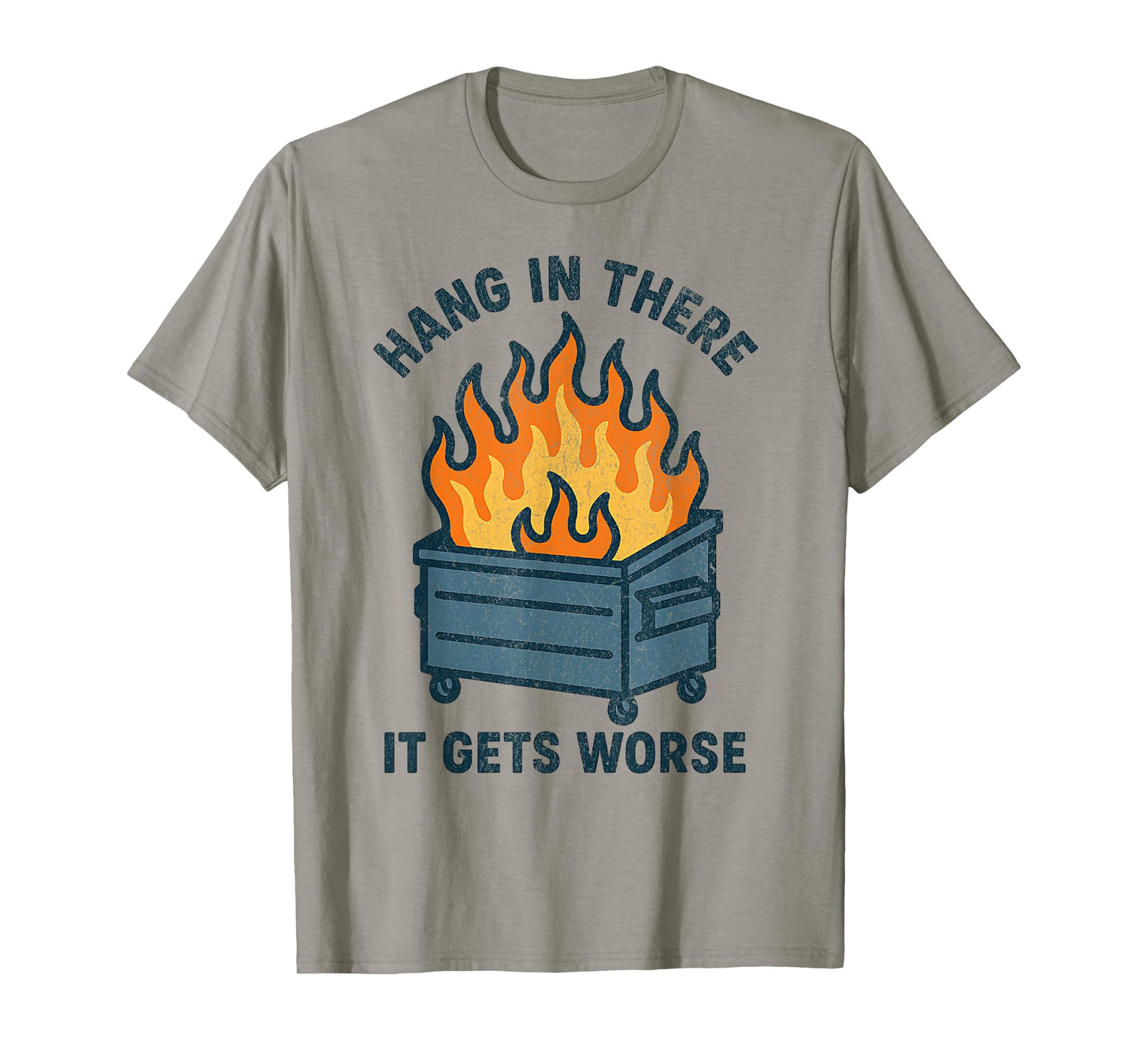 Hang in There It Gets Worse Funny Sarcastic Dumpster Fire T-Shirt