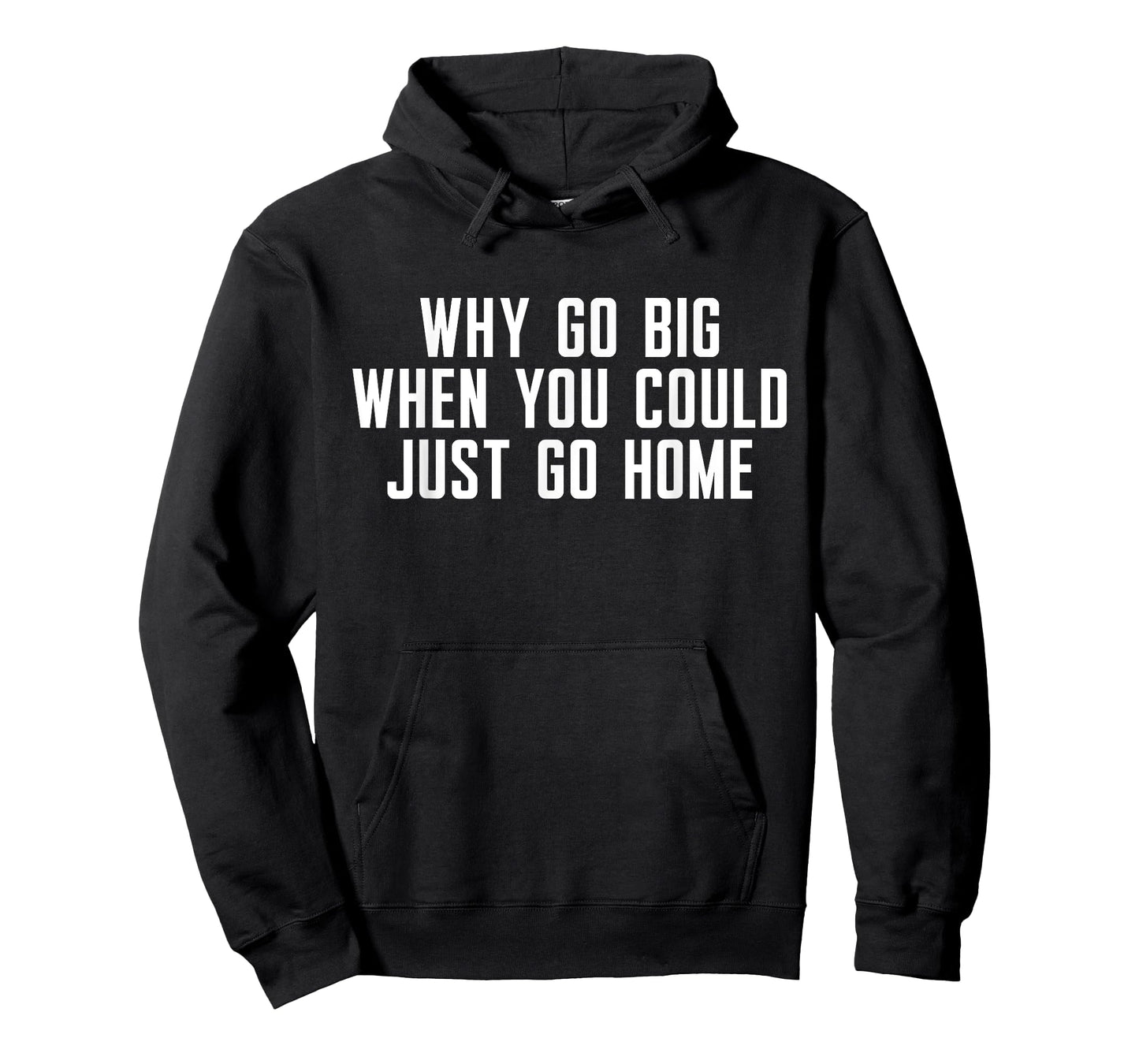 Why Go Big When You Could Just Go Home T-Shirt