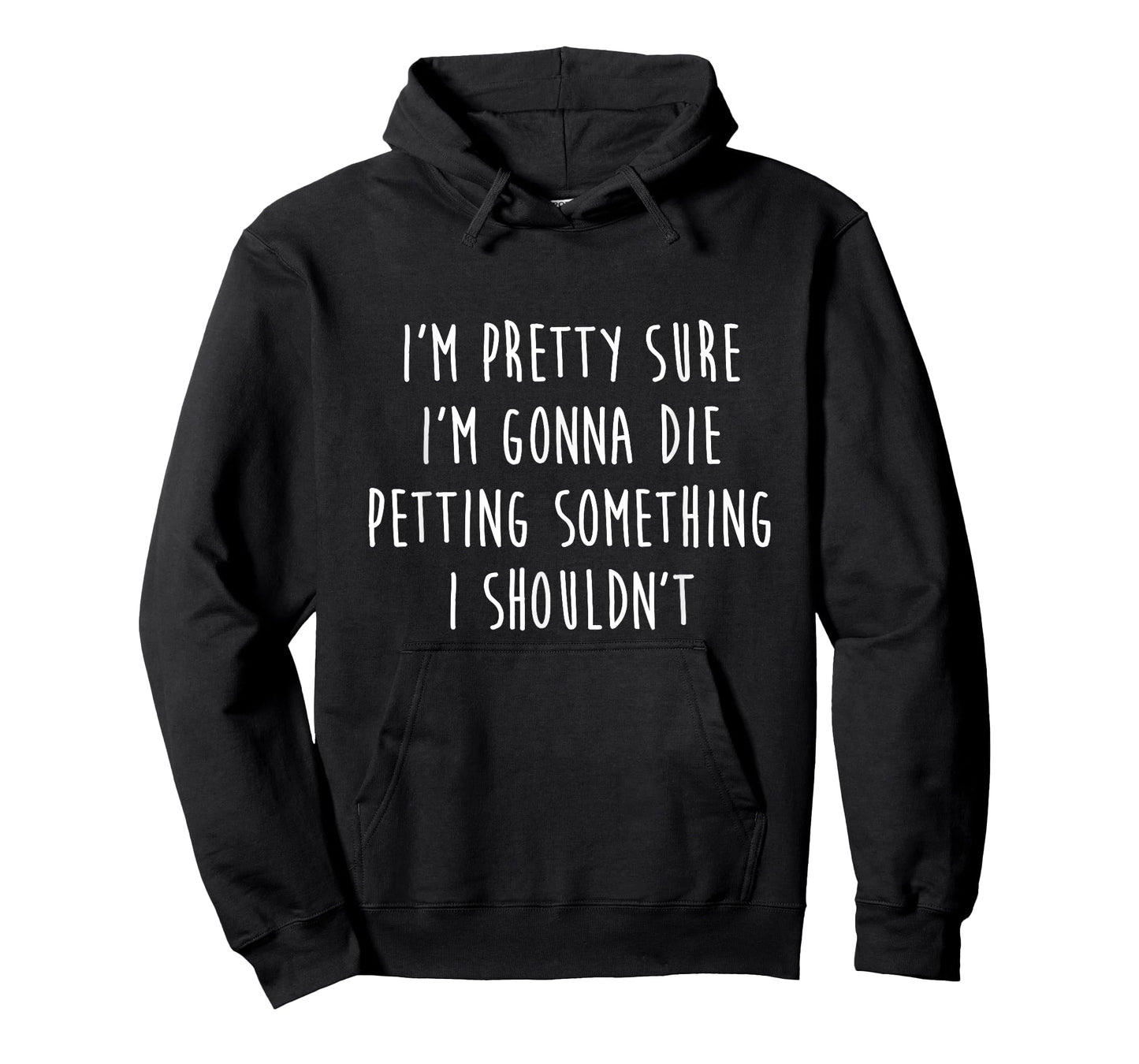 I'm Gonna Die Petting Something I Shouldn't Funny T-Shirt