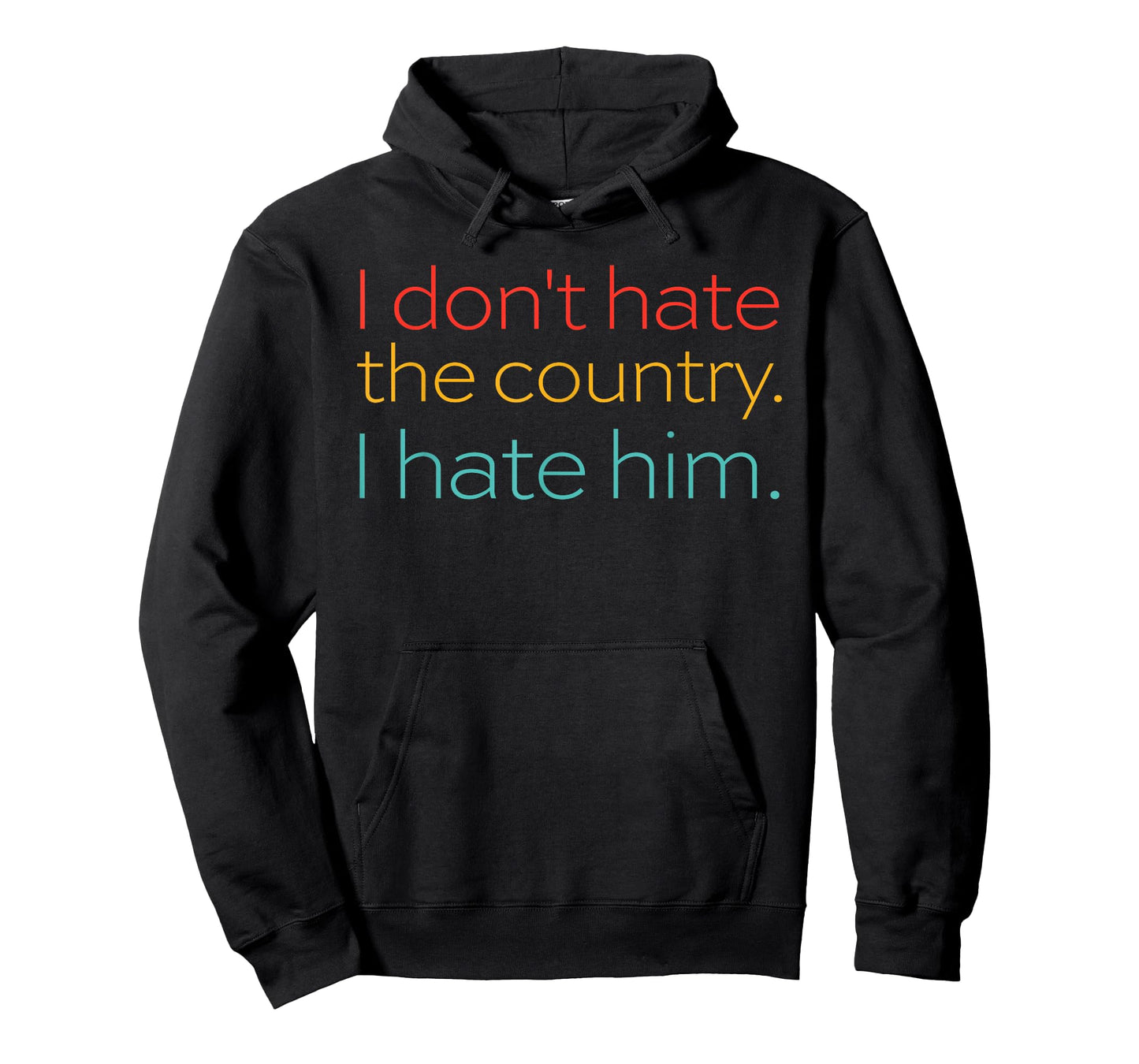 I Dont Hate The Country I Hate Him Funny Quote T-Shirt