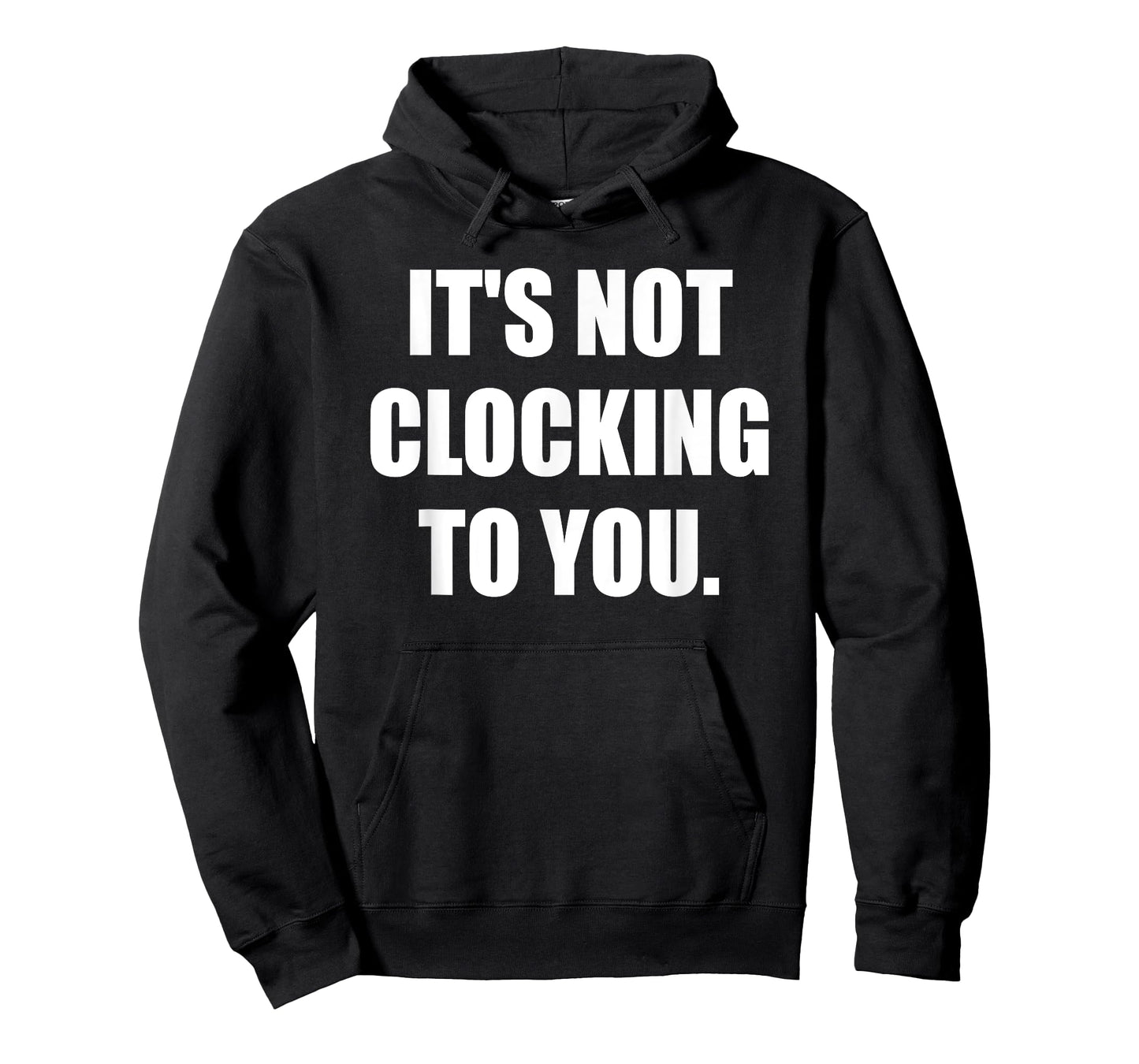 It's Not Clocking to You Funny Quote T-Shirt