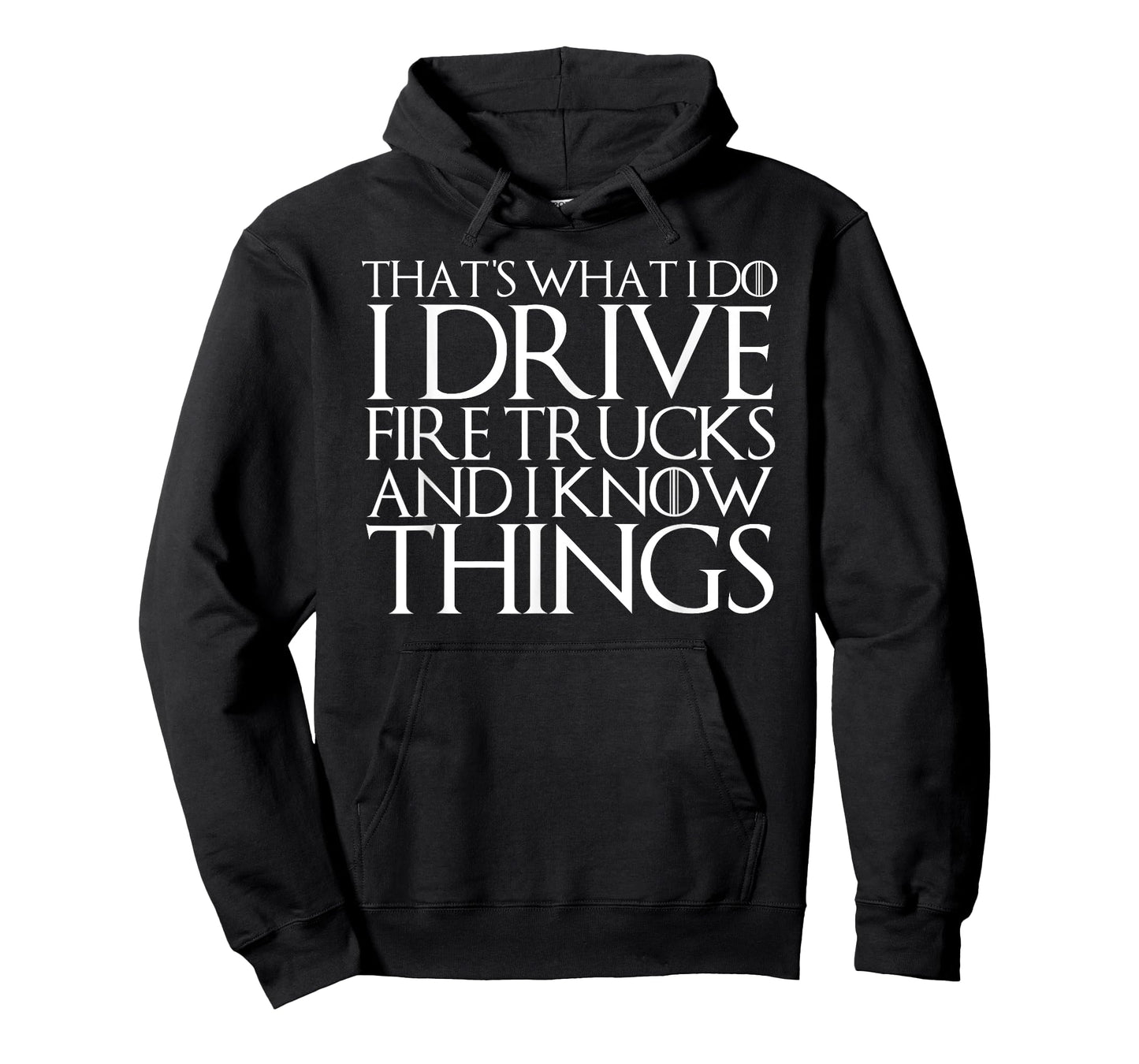 THAT'S WHAT I DO I DRIVE FIRE TRUCKS AND I KNOW THINGS
