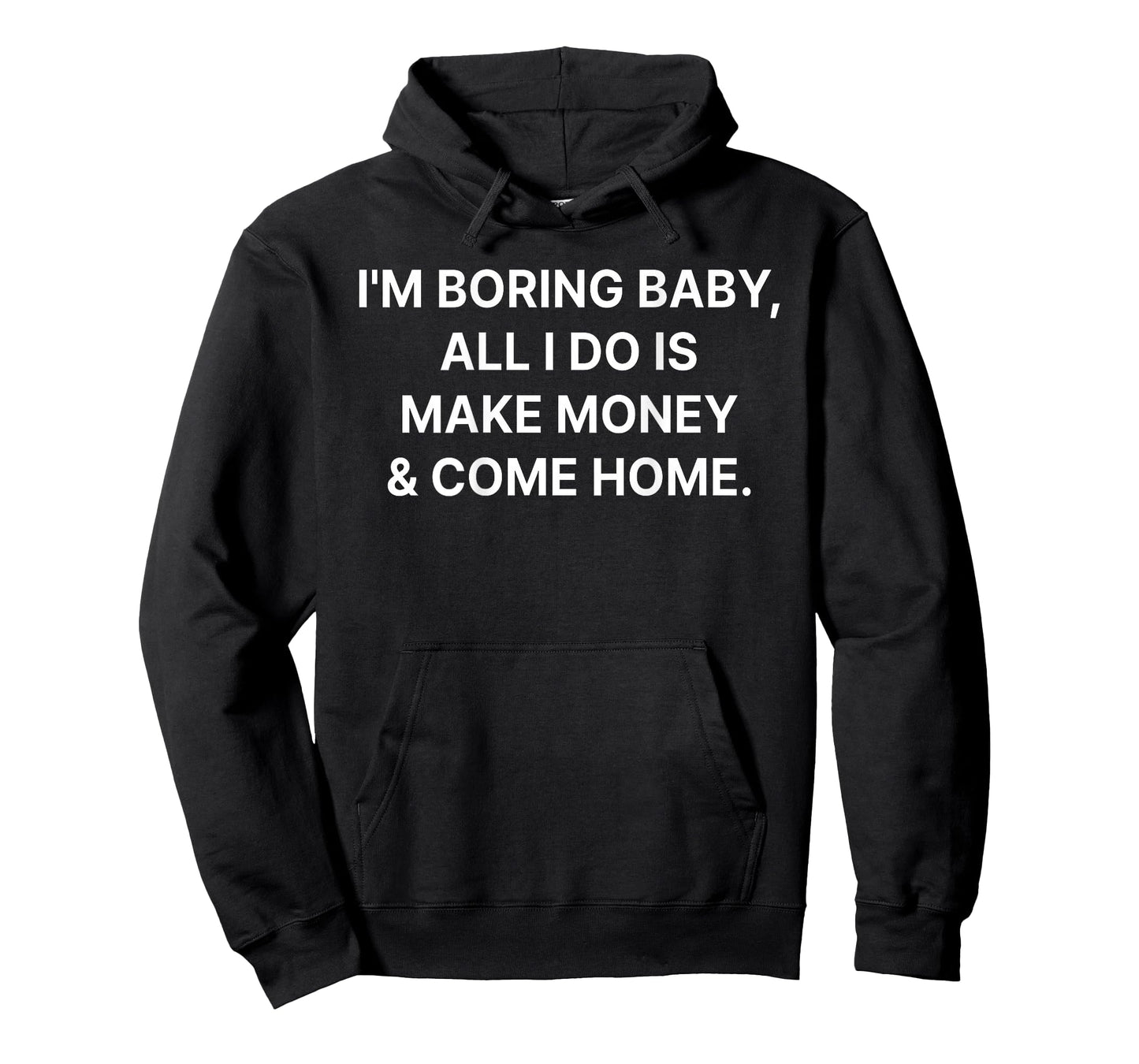 I'm Boring Baby All I Do is Make Money and Come Home ON Back T-Shirt