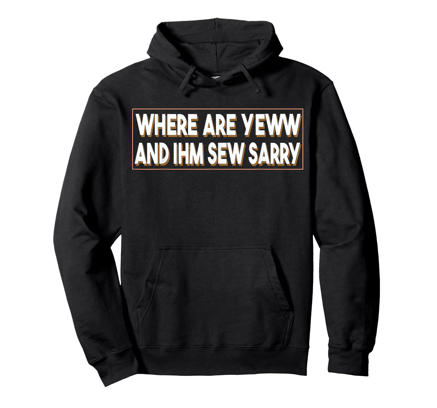Where Are You And I'm So Sorry Tee Funny Men and Women T-Shirt